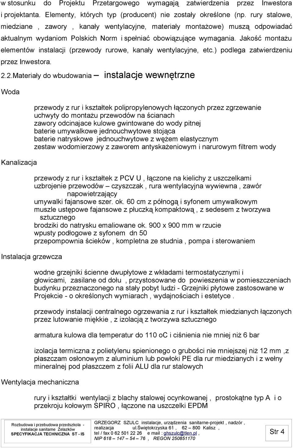 Jakość montażu elementów instalacji (przewody rurowe, kanały wentylacyjne, etc.) podlega zatwierdzeniu przez Inwestora. 2.