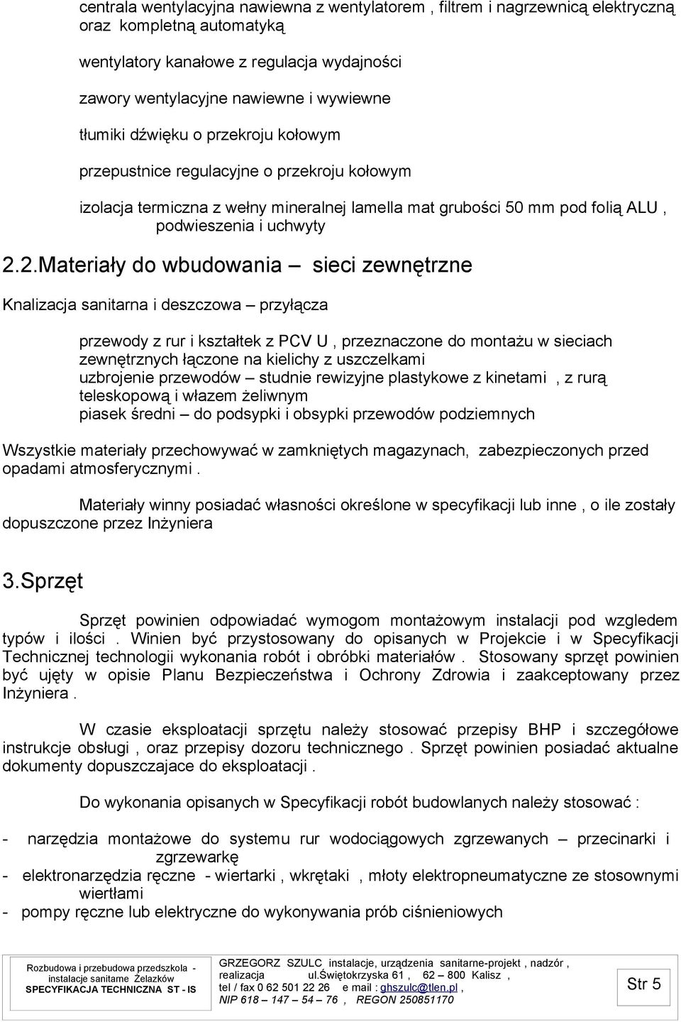 2.Materiały do wbudowania sieci zewnętrzne Knalizacja sanitarna i deszczowa przyłącza przewody z rur i kształtek z PCV U, przeznaczone do montażu w sieciach zewnętrznych łączone na kielichy z