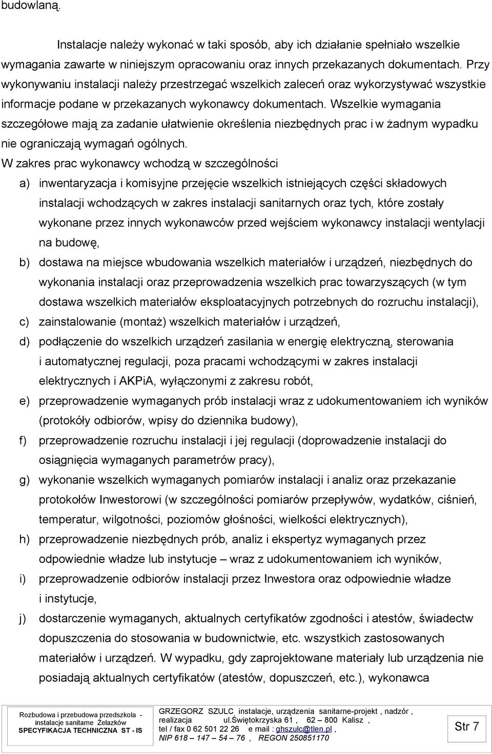 Wszelkie wymagania szczegółowe mają za zadanie ułatwienie określenia niezbędnych prac i w żadnym wypadku nie ograniczają wymagań ogólnych.