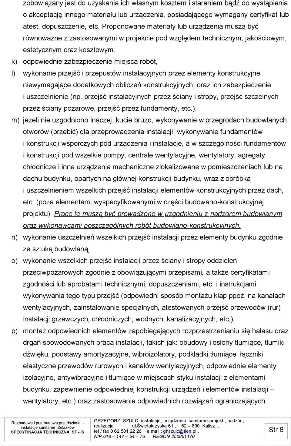 k) odpowiednie zabezpieczenie miejsca robót, l) wykonanie przejść i przepustów instalacyjnych przez elementy konstrukcyjne niewymagające dodatkowych obliczeń konstrukcyjnych, oraz ich zabezpieczenie