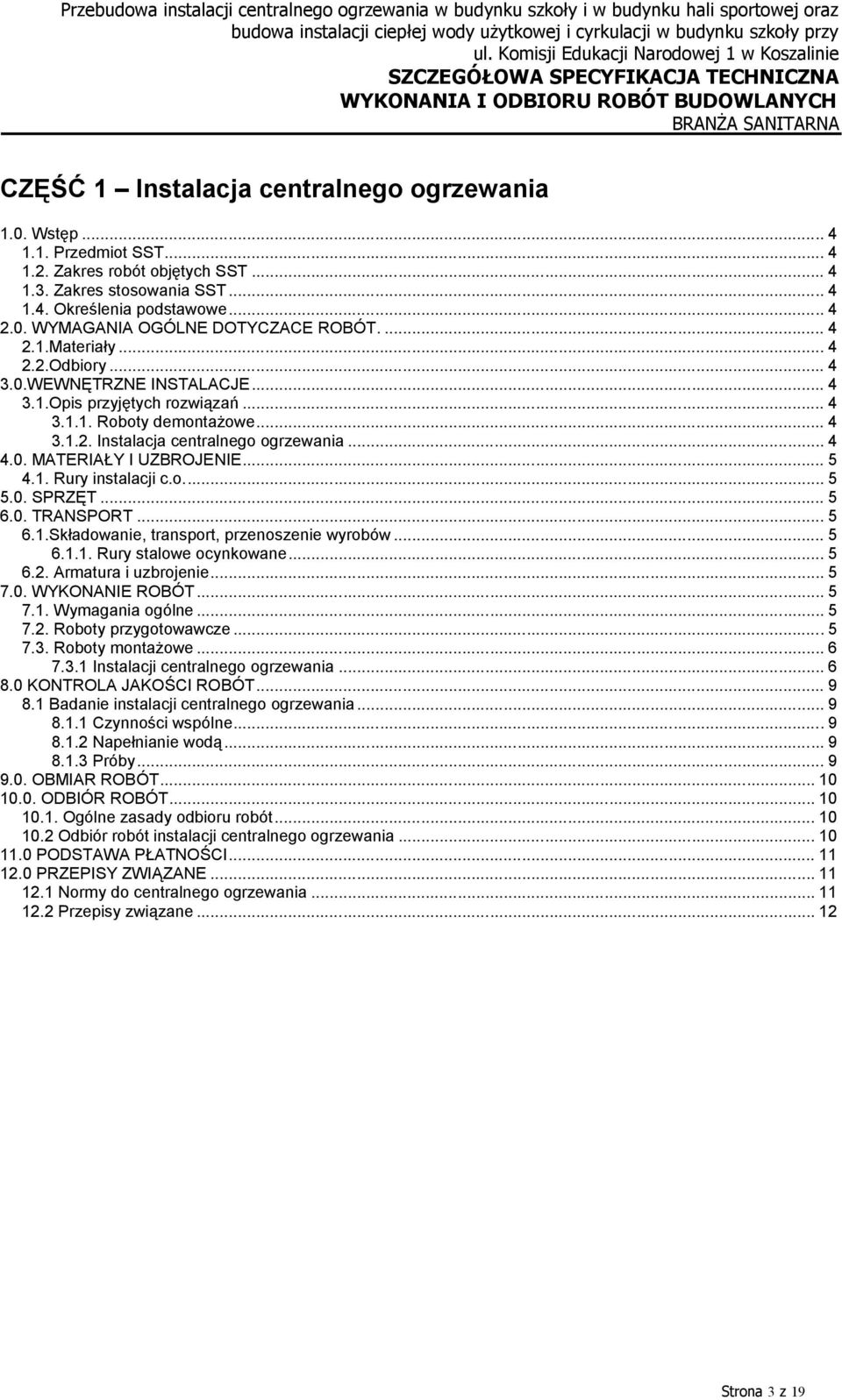 .. 4 3.1.2. Instalacja centralnego ogrzewania... 4 4.0. MATERIAŁY I UZBROJENIE... 5 4.1. Rury instalacji c.o... 5 5.0. SPRZĘT... 5 6.0. TRANSPORT... 5 6.1.Składowanie, transport, przenoszenie wyrobów.