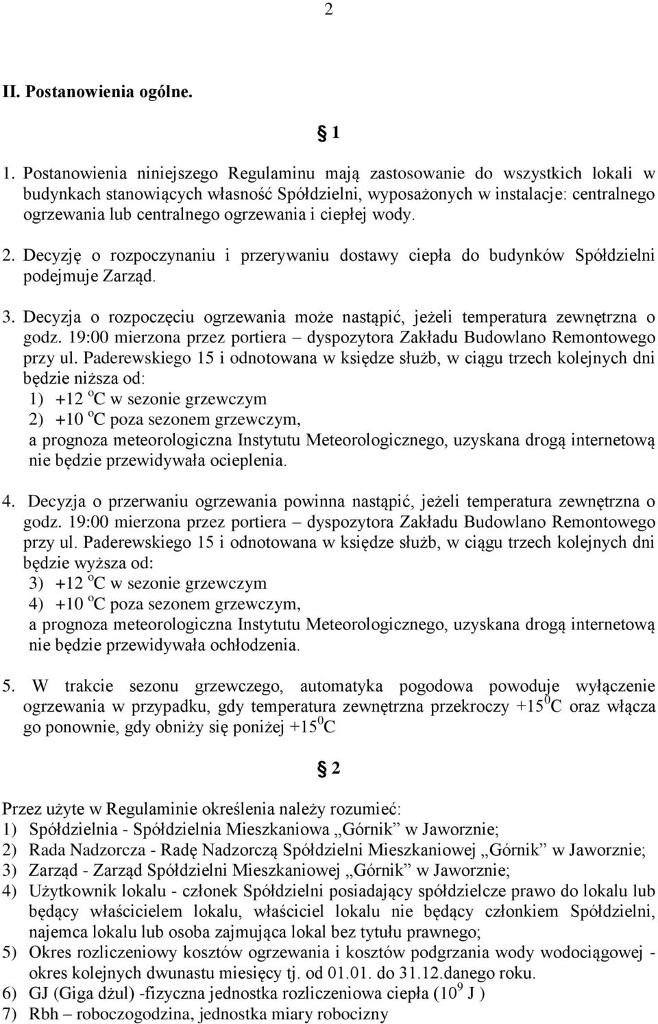 i ciepłej wody. 2. Decyzję o rozpoczynaniu i przerywaniu dostawy ciepła do budynków Spółdzielni podejmuje Zarząd. 3.