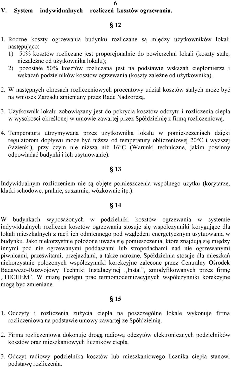 lokalu); 2) pozostałe 50% kosztów rozliczana jest na podstawie wskazań ciepłomierza i wskazań podzielników kosztów ogrzewania (koszty zależne od użytkownika). 2. W następnych okresach rozliczeniowych procentowy udział kosztów stałych może być na wniosek Zarządu zmieniany przez Radę Nadzorczą.