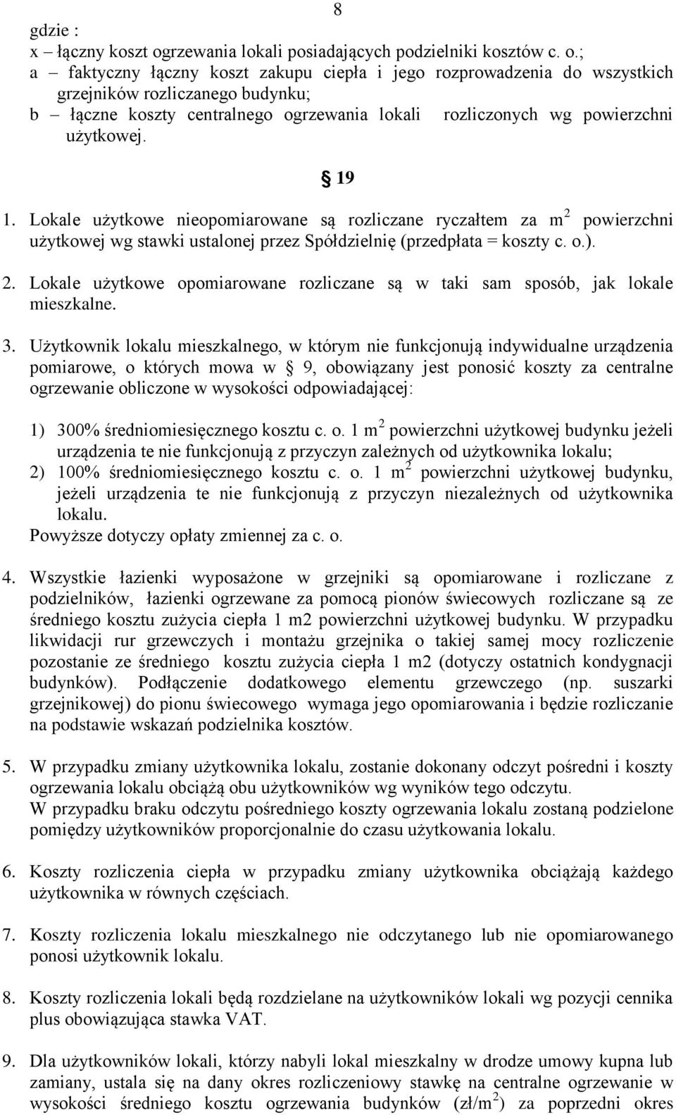 ; a faktyczny łączny koszt zakupu ciepła i jego rozprowadzenia do wszystkich grzejników rozliczanego budynku; b łączne koszty centralnego ogrzewania lokali rozliczonych wg powierzchni użytkowej. 19 1.