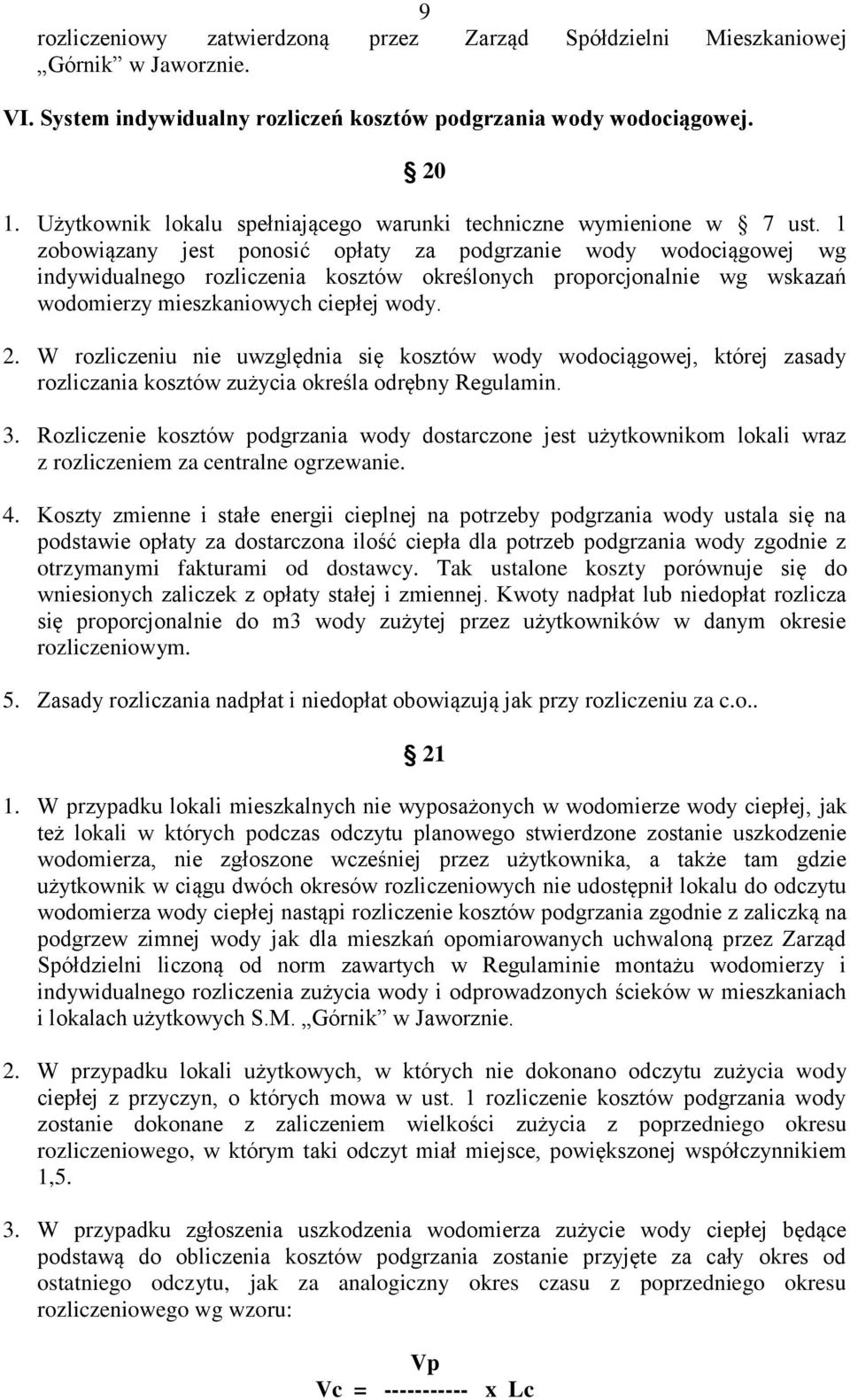 1 zobowiązany jest ponosić opłaty za podgrzanie wody wodociągowej wg indywidualnego rozliczenia kosztów określonych proporcjonalnie wg wskazań wodomierzy mieszkaniowych ciepłej wody. 2.