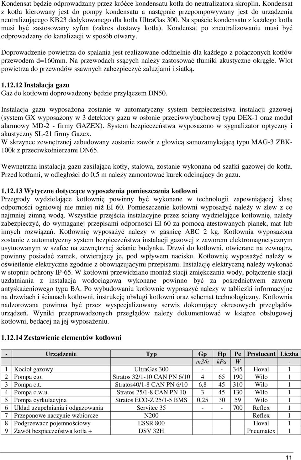 Na spuście kondensatu z każdego kotła musi być zastosowany syfon (zakres dostawy kotła). Kondensat po zneutralizowaniu musi być odprowadzany do kanalizacji w sposób otwarty.