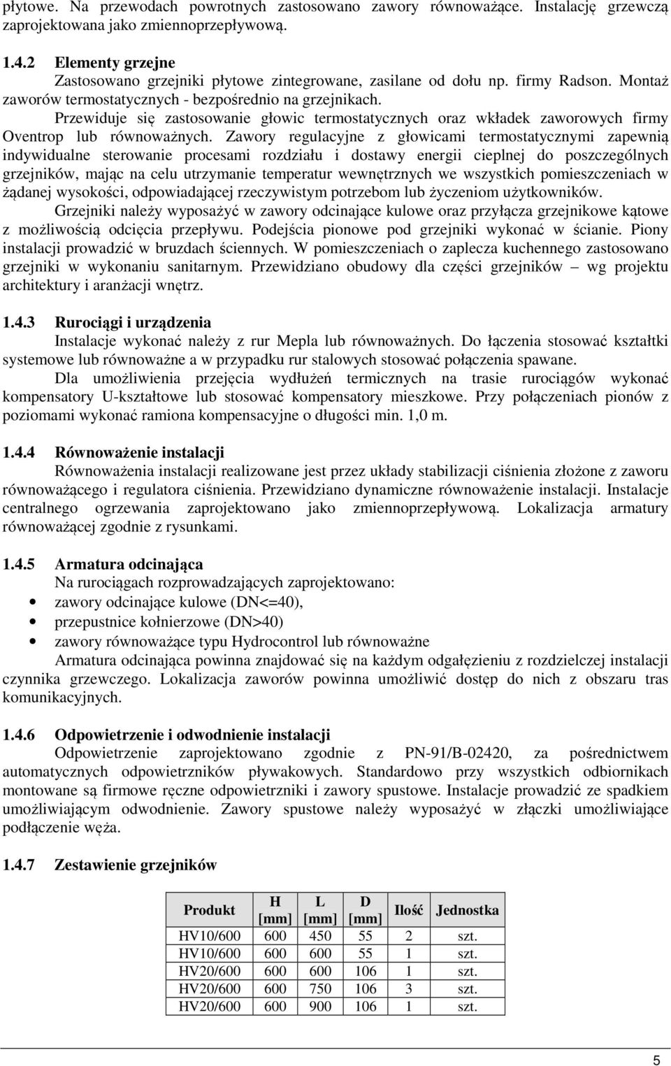 Przewiduje się zastosowanie głowic termostatycznych oraz wkładek zaworowych firmy Oventrop lub równoważnych.