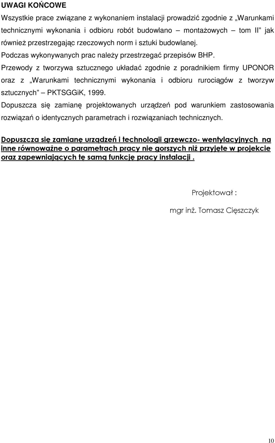 Przewody z tworzywa sztucznego układać zgodnie z poradnikiem firmy UPONOR oraz z Warunkami technicznymi wykonania i odbioru rurociągów z tworzyw sztucznych PKTSGGiK, 1999.