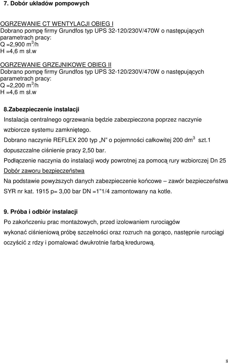 Zabezpieczenie instalacji Instalacja centralnego ogrzewania będzie zabezpieczona poprzez naczynie wzbiorcze systemu zamkniętego. Dobrano naczynie REFLEX 200 typ N o pojemności całkowitej 200 dm 3 szt.