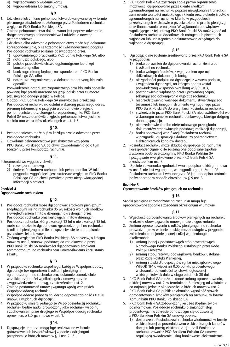 Zmiana pełnomocnictwa dokonywana jest poprzez odwołanie dotychczasowego pełnomocnictwa i udzielenie nowego pełnomocnictwa. 3.