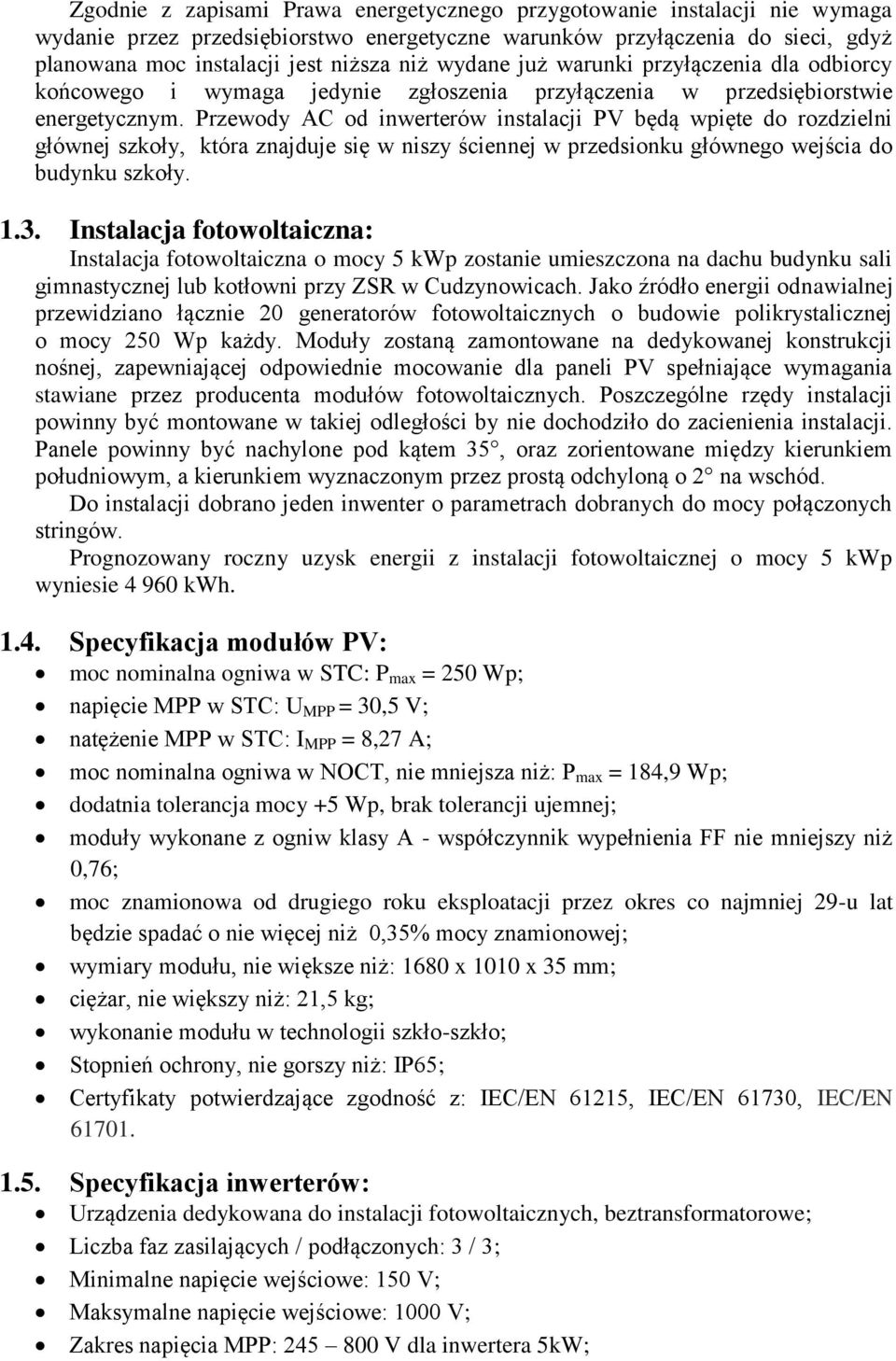 Przewody AC od inwerterów instalacji PV będą wpięte do rozdzielni głównej szkoły, która znajduje się w niszy ściennej w przedsionku głównego wejścia do budynku szkoły. 1.3.