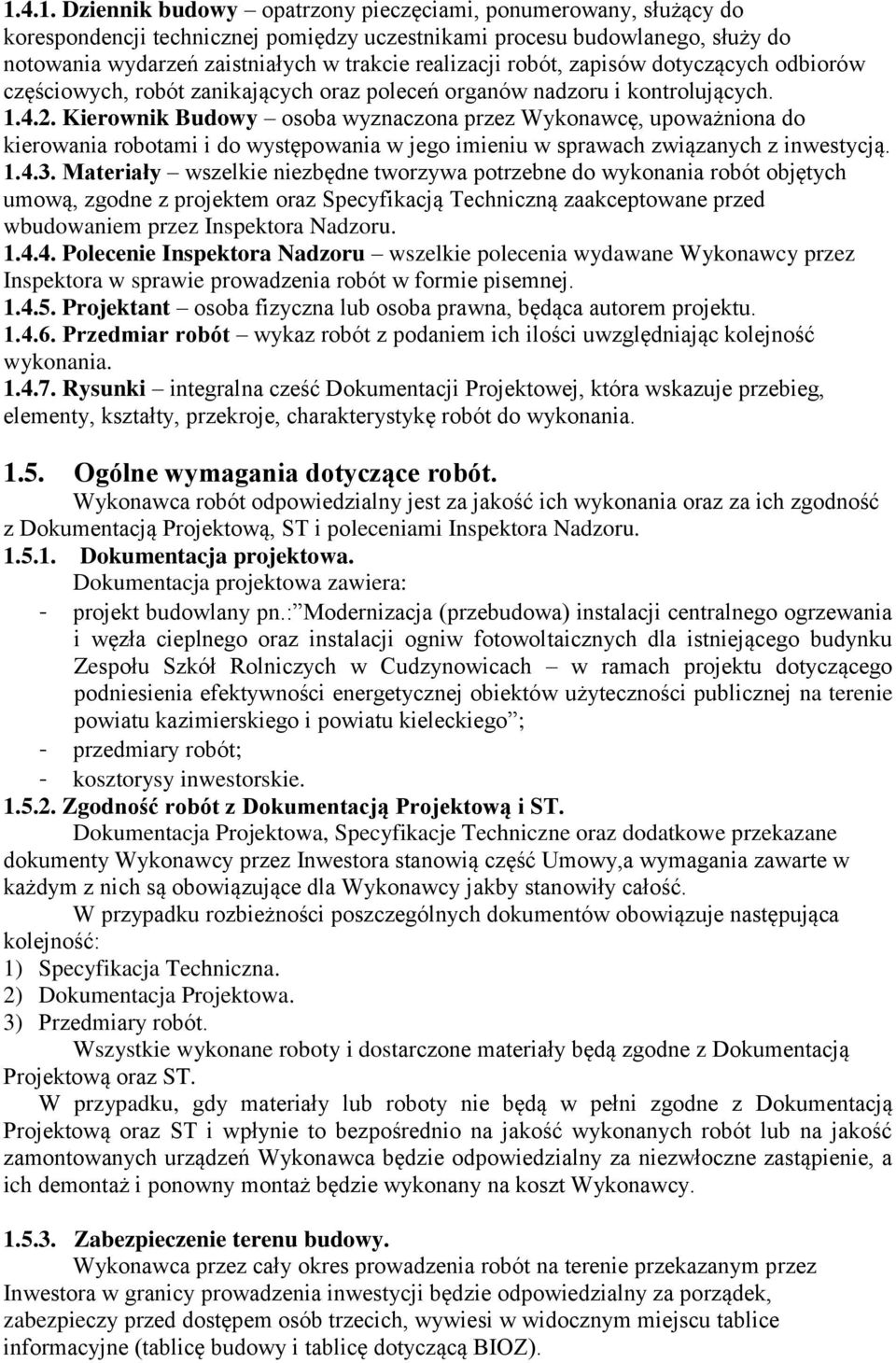 Kierownik Budowy osoba wyznaczona przez Wykonawcę, upoważniona do kierowania robotami i do występowania w jego imieniu w sprawach związanych z inwestycją. 1.4.3.