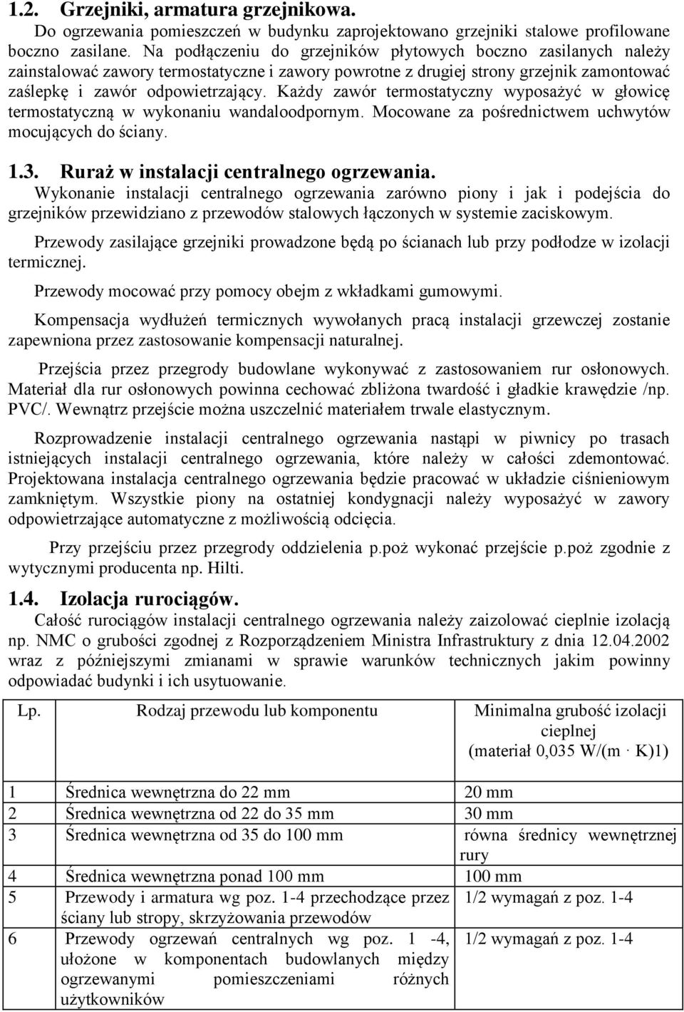 Każdy zawór termostatyczny wyposażyć w głowicę termostatyczną w wykonaniu wandaloodpornym. Mocowane za pośrednictwem uchwytów mocujących do ściany. 1.3. Ruraż w instalacji centralnego ogrzewania.