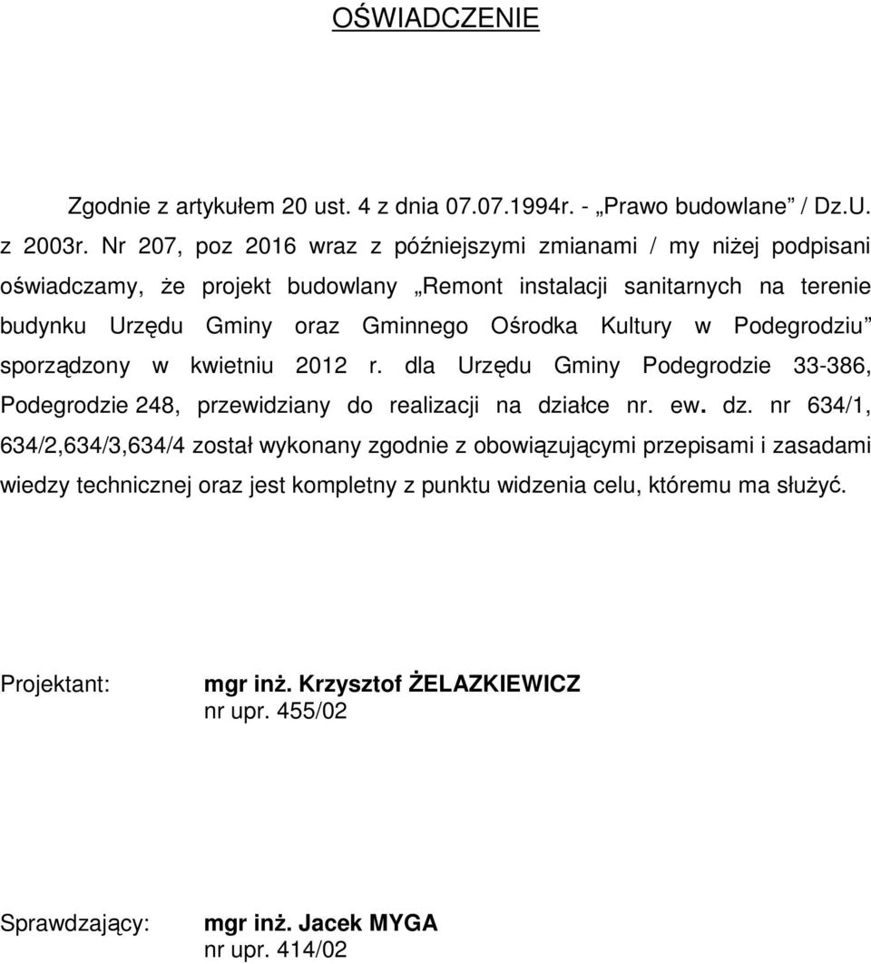 Ośrodka Kultury w Podegrodziu sporządzony w kwietniu 2012 r. dla Urzędu Gminy Podegrodzie 33-386, Podegrodzie 248, przewidziany do realizacji na dzi