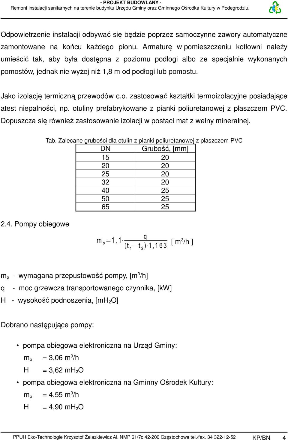 Jako izolację termiczną przewodów c.o. zastosować kształtki termoizolacyjne posiadające atest niepalności, np. otuliny prefabrykowane z pianki poliuretanowej z płaszczem PVC.