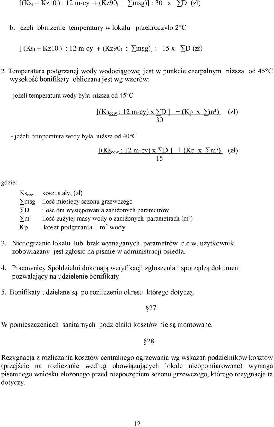 + (Kp x m³) 30 (zł) - jeżeli temperatura wody była niższa od 40 C [(Ks ccw : 12 m-cy) x D ] + (Kp x m³) (zł) 15 gdzie: Ks ccw koszt stały, (zł) msg ilość miesięcy sezonu grzewczego D ilość dni