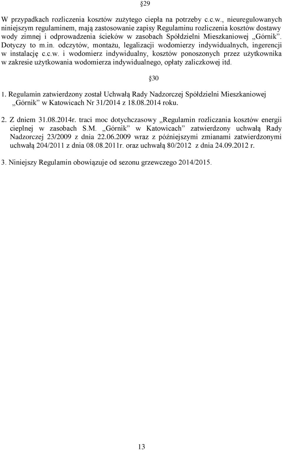 , nieuregulowanych niniejszym regulaminem, mają zastosowanie zapisy Regulaminu rozliczenia kosztów dostawy wody zimnej i odprowadzenia ścieków w zasobach Spółdzielni Mieszkaniowej Górnik.