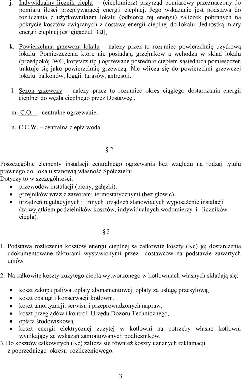 Jednostką miary energii cieplnej jest gigadżul [GJ], k. Powierzchnia grzewcza lokalu należy przez to rozumieć powierzchnię użytkową lokalu.