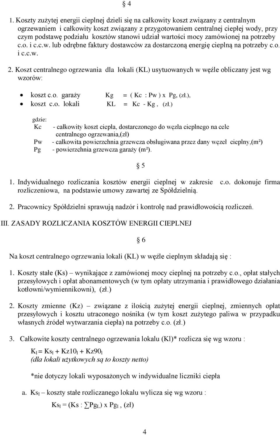 Koszt centralnego ogrzewania dla lokali (KL) usytuowanych w węźle obliczany jest wg wzorów: koszt c.o. garaży Kg = ( Kc : Pw ) x Pg, (zł.), koszt c.o. lokali KL = Kc - Kg, (zł.