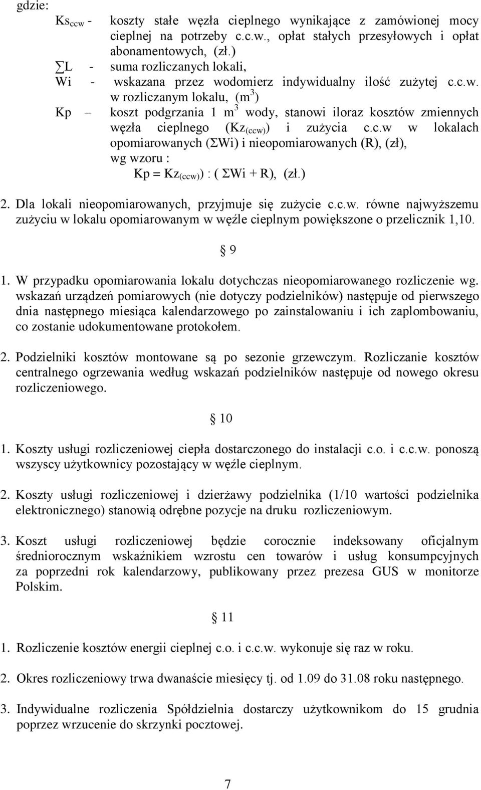 c.w w lokalach opomiarowanych (ΣWi) i nieopomiarowanych (R), (zł), wg wzoru : Kp = Kz (ccw) ) : ( ΣWi + R), (zł.) 2. Dla lokali nieopomiarowanych, przyjmuje się zużycie c.c.w. równe najwyższemu zużyciu w lokalu opomiarowanym w węźle cieplnym powiększone o przelicznik 1,10.