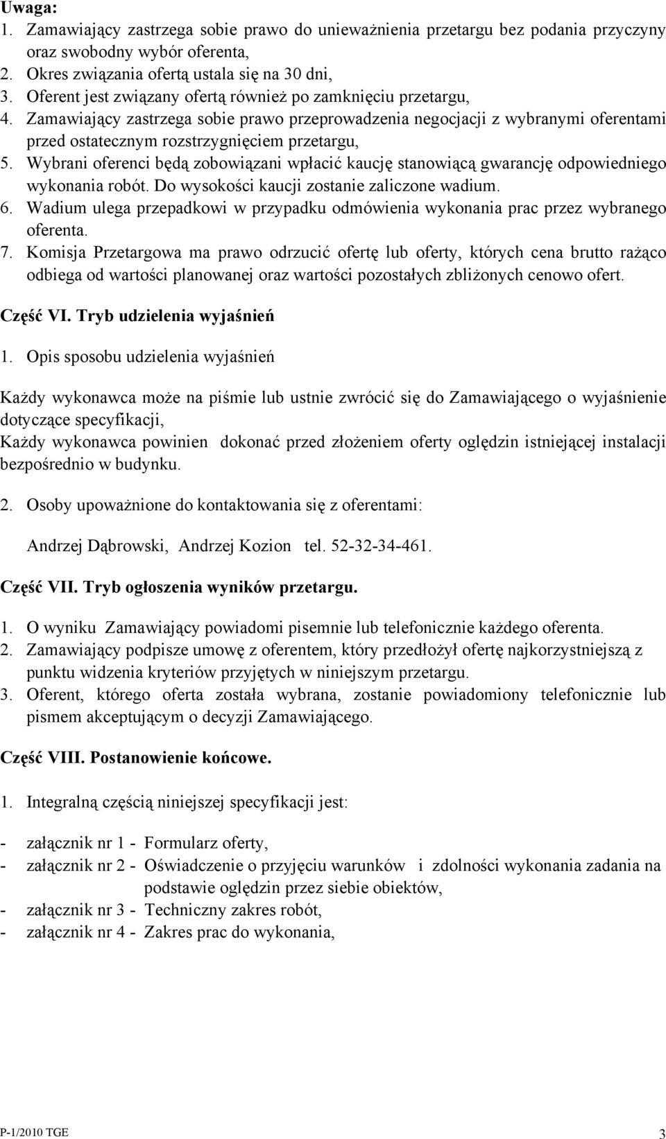 Wybrani oferenci będą zobowiązani wpłacić kaucję stanowiącą gwarancję odpowiedniego wykonania robót. Do wysokości kaucji zostanie zaliczone wadium. 6.