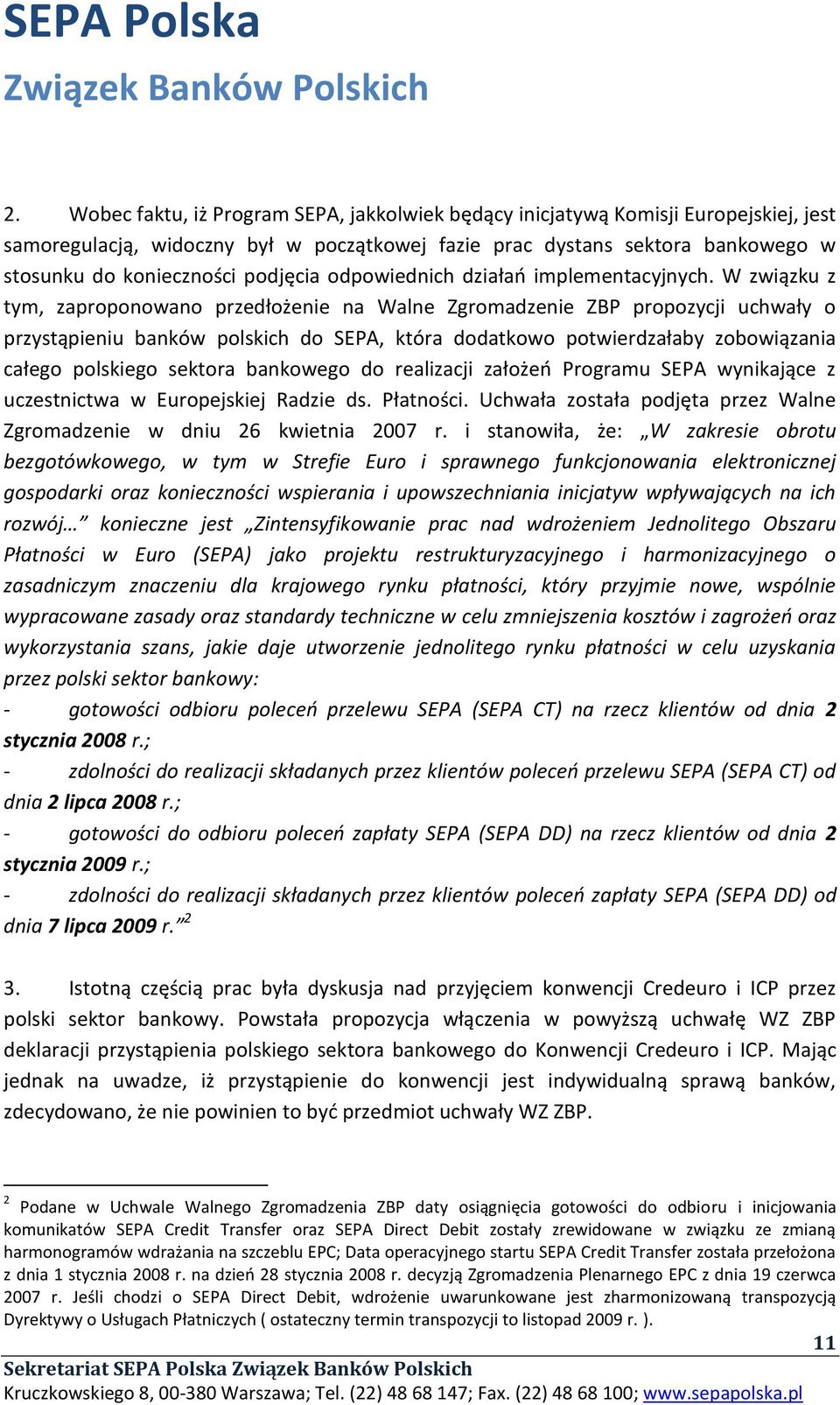 W związku z tym, zaproponowano przedłożenie na Walne Zgromadzenie ZBP propozycji uchwały o przystąpieniu banków polskich do SEPA, która dodatkowo potwierdzałaby zobowiązania całego polskiego sektora