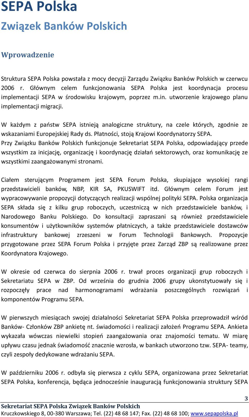 W każdym z państw SEPA istnieją analogiczne struktury, na czele których, zgodnie ze wskazaniami Europejskiej Rady ds. Płatności, stoją Krajowi Koordynatorzy SEPA.