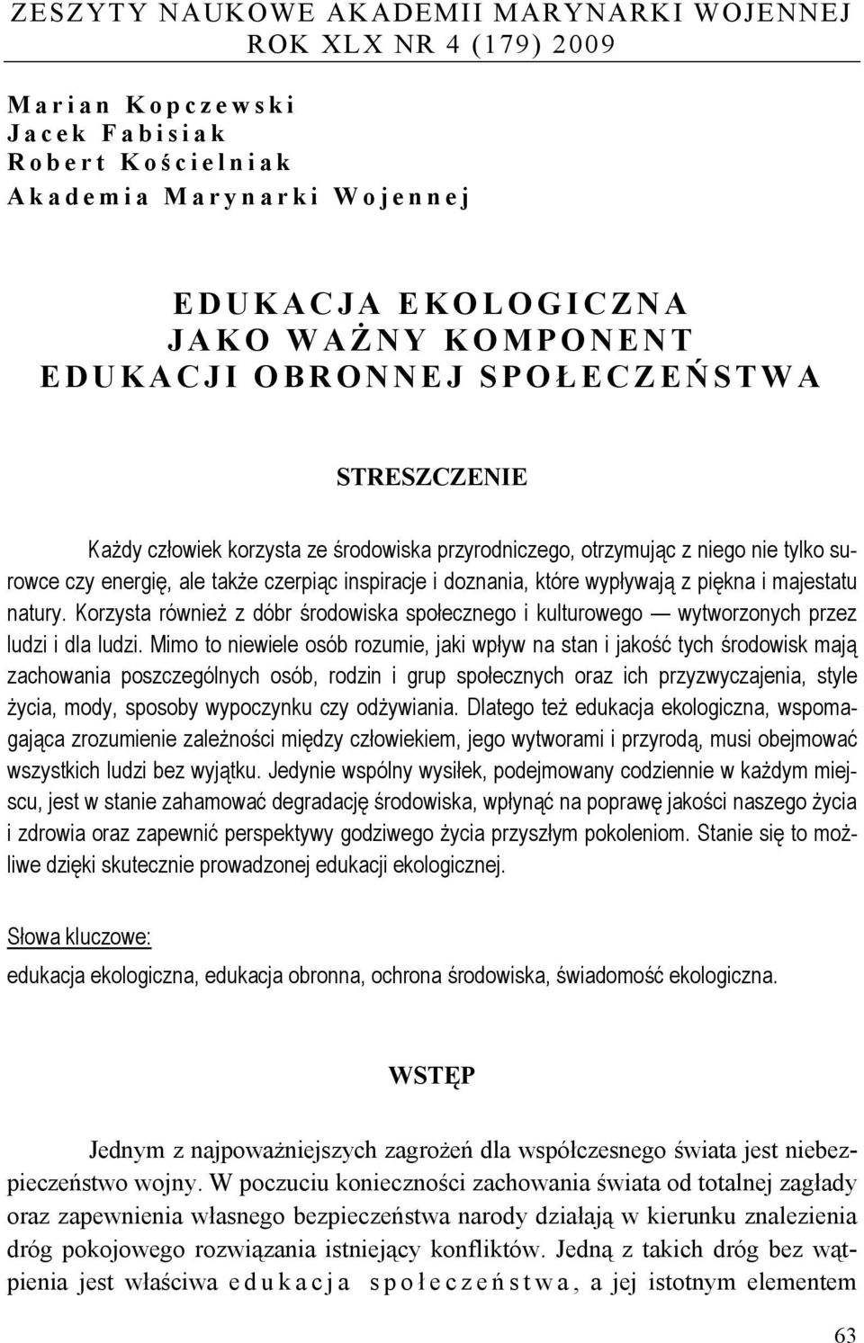 wypływają z piękna i majestatu natury. Korzysta również z dóbr środowiska społecznego i kulturowego wytworzonych przez ludzi i dla ludzi.