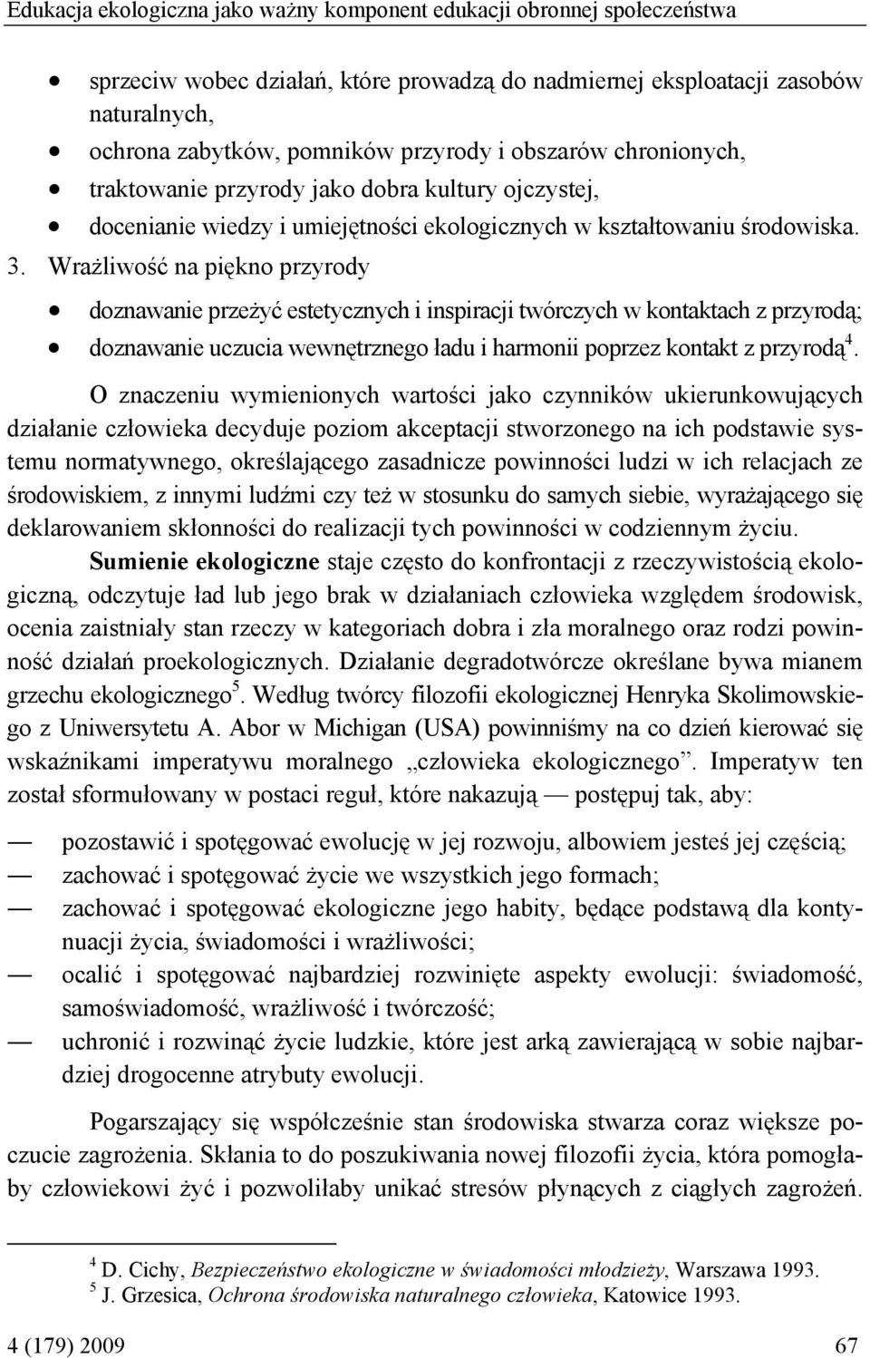 Wrażliwość na piękno przyrody doznawanie przeżyć estetycznych i inspiracji twórczych w kontaktach z przyrodą; doznawanie uczucia wewnętrznego ładu i harmonii poprzez kontakt z przyrodą 4.