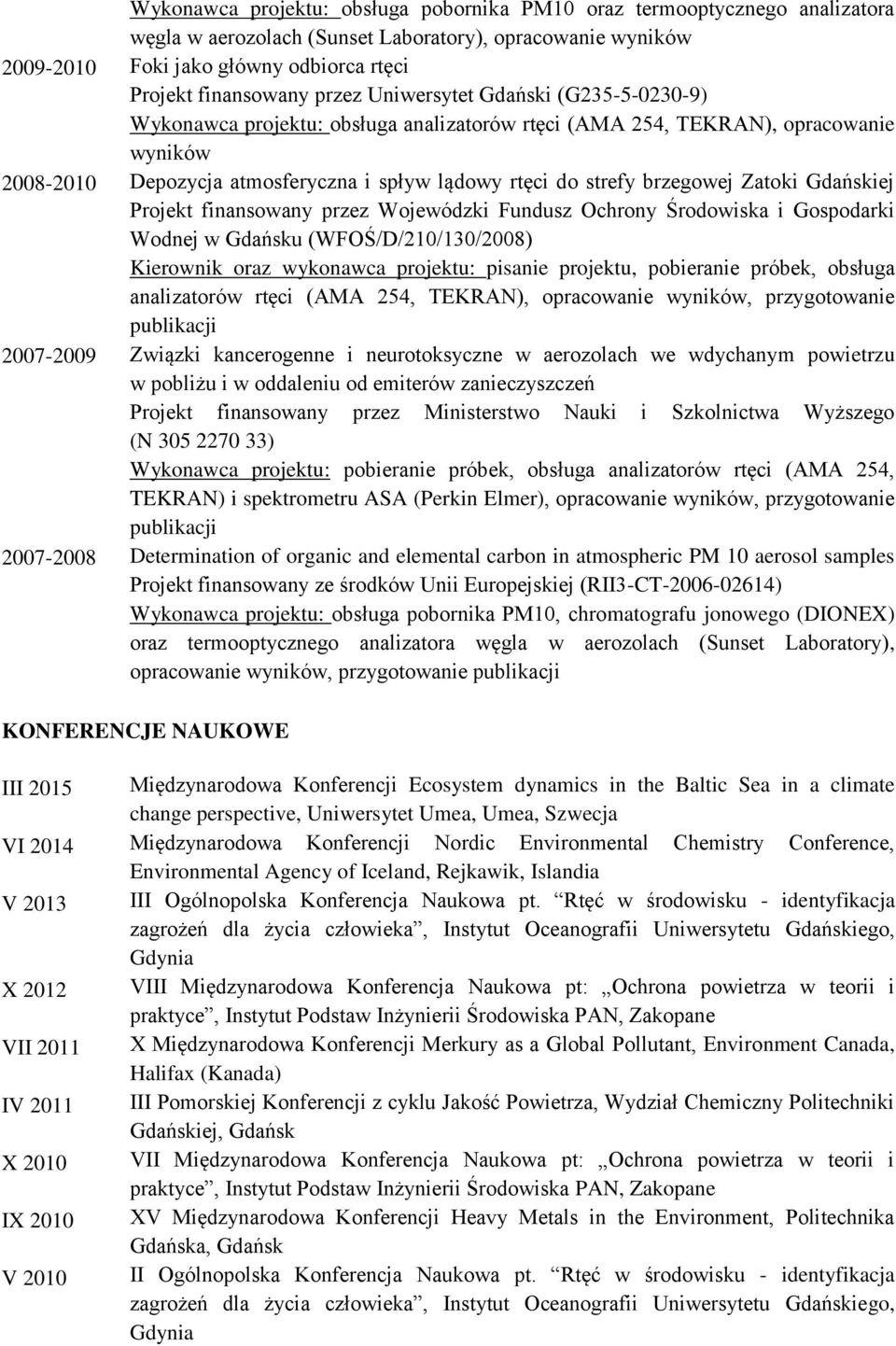 Wojewódzki Fundusz Ochrony Środowiska i Gospodarki Wodnej w Gdańsku (WFOŚ/D/210/130/2008) Kierownik oraz wykonawca projektu: pisanie projektu, pobieranie próbek, obsługa analizatorów rtęci (AMA 254,