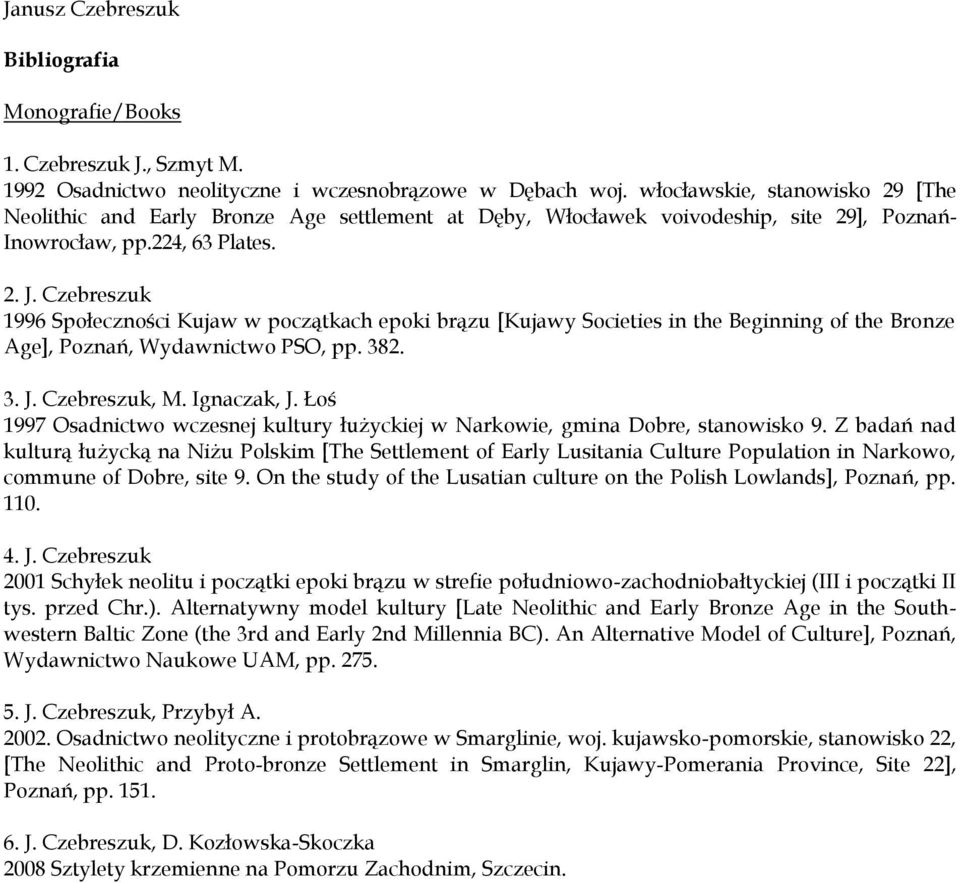 Czebreszuk 1996 Społeczności Kujaw w początkach epoki brązu [Kujawy Societies in the Beginning of the Bronze Age], Poznań, Wydawnictwo PSO, pp. 382. 3. J. Czebreszuk, M. Ignaczak, J.