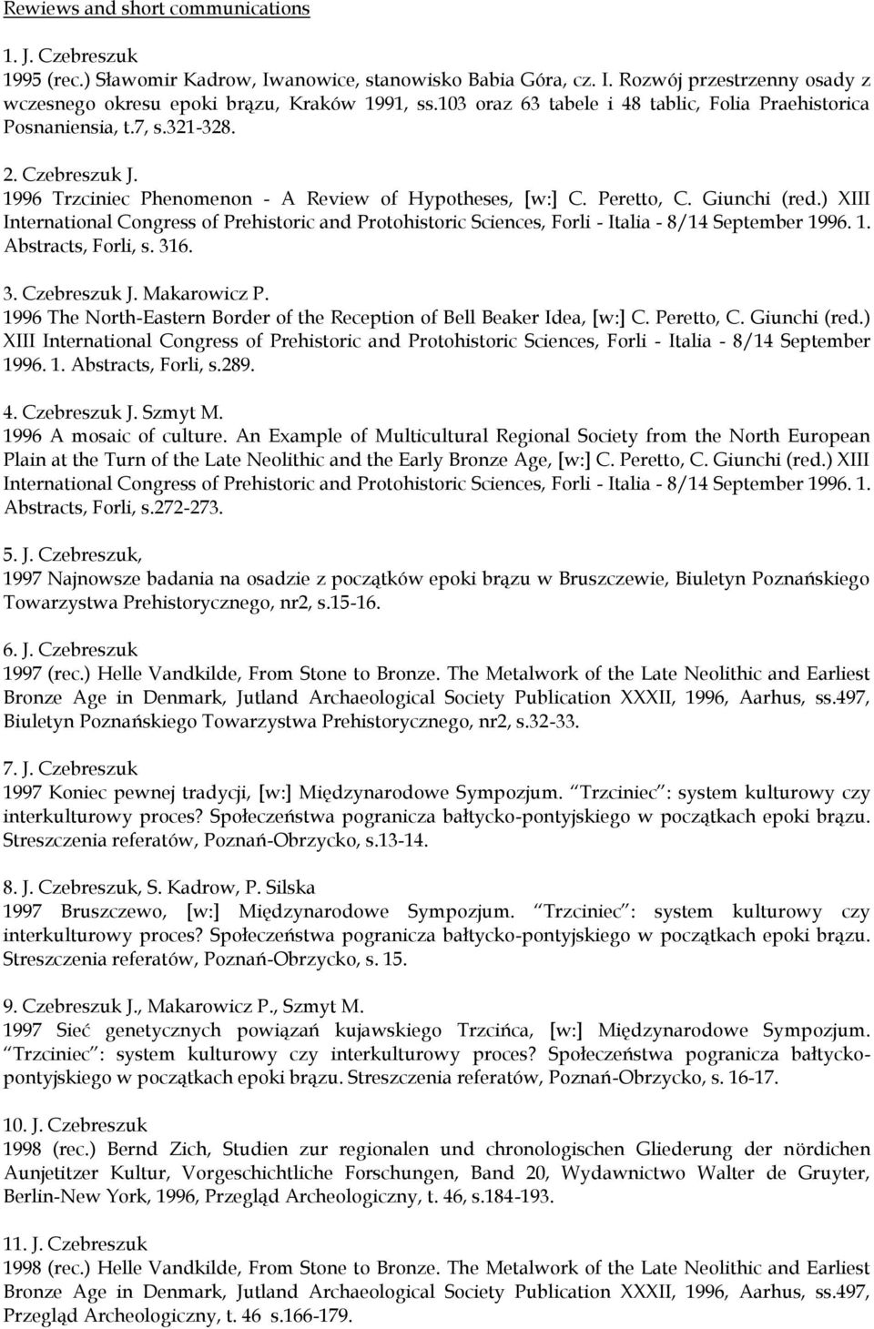 ) XIII International Congress of Prehistoric and Protohistoric Sciences, Forli - Italia - 8/14 September 1996. 1. Abstracts, Forli, s. 316. 3. Czebreszuk J. Makarowicz P.