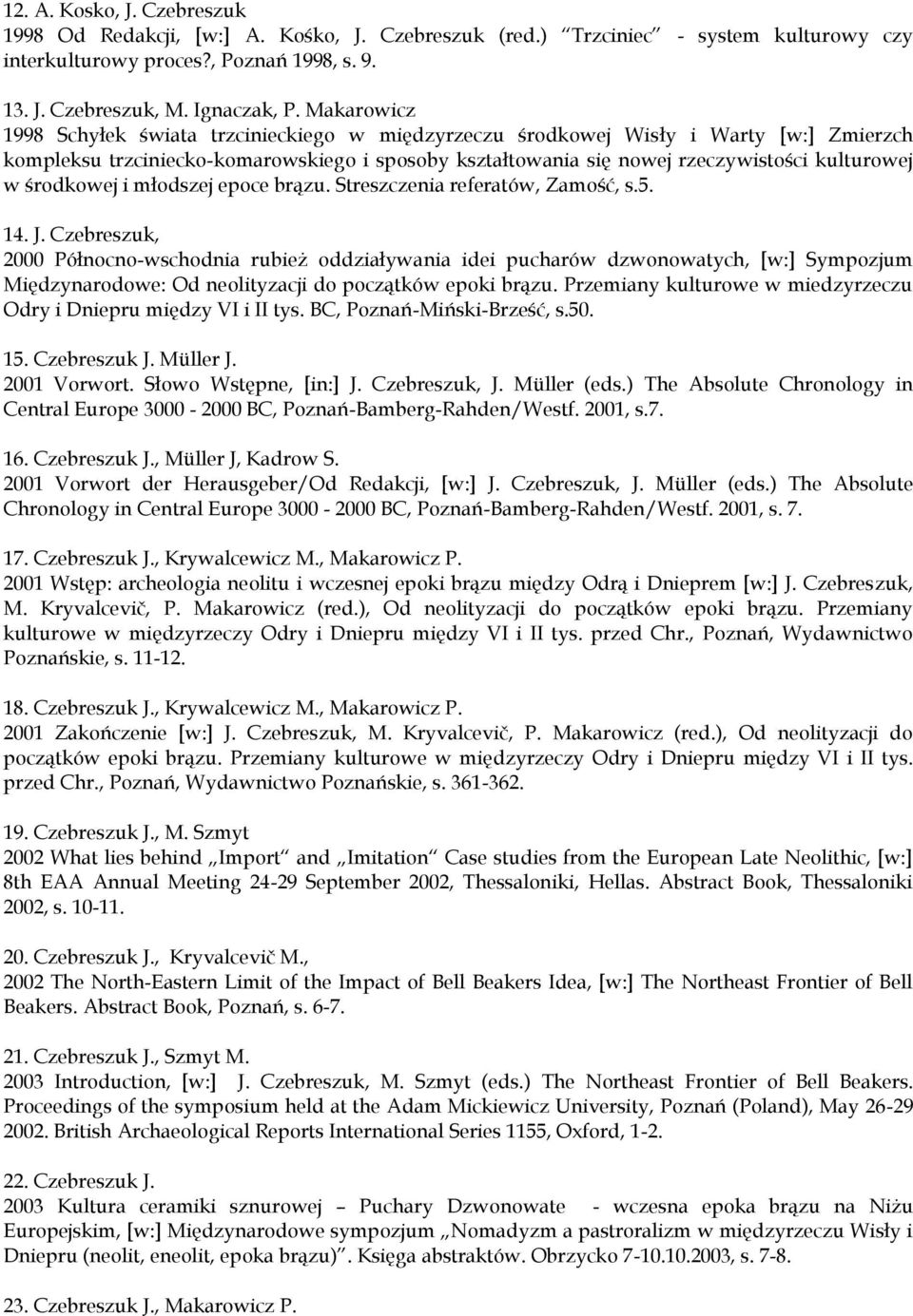 środkowej i młodszej epoce brązu. Streszczenia referatów, Zamość, s.5. 14. J.