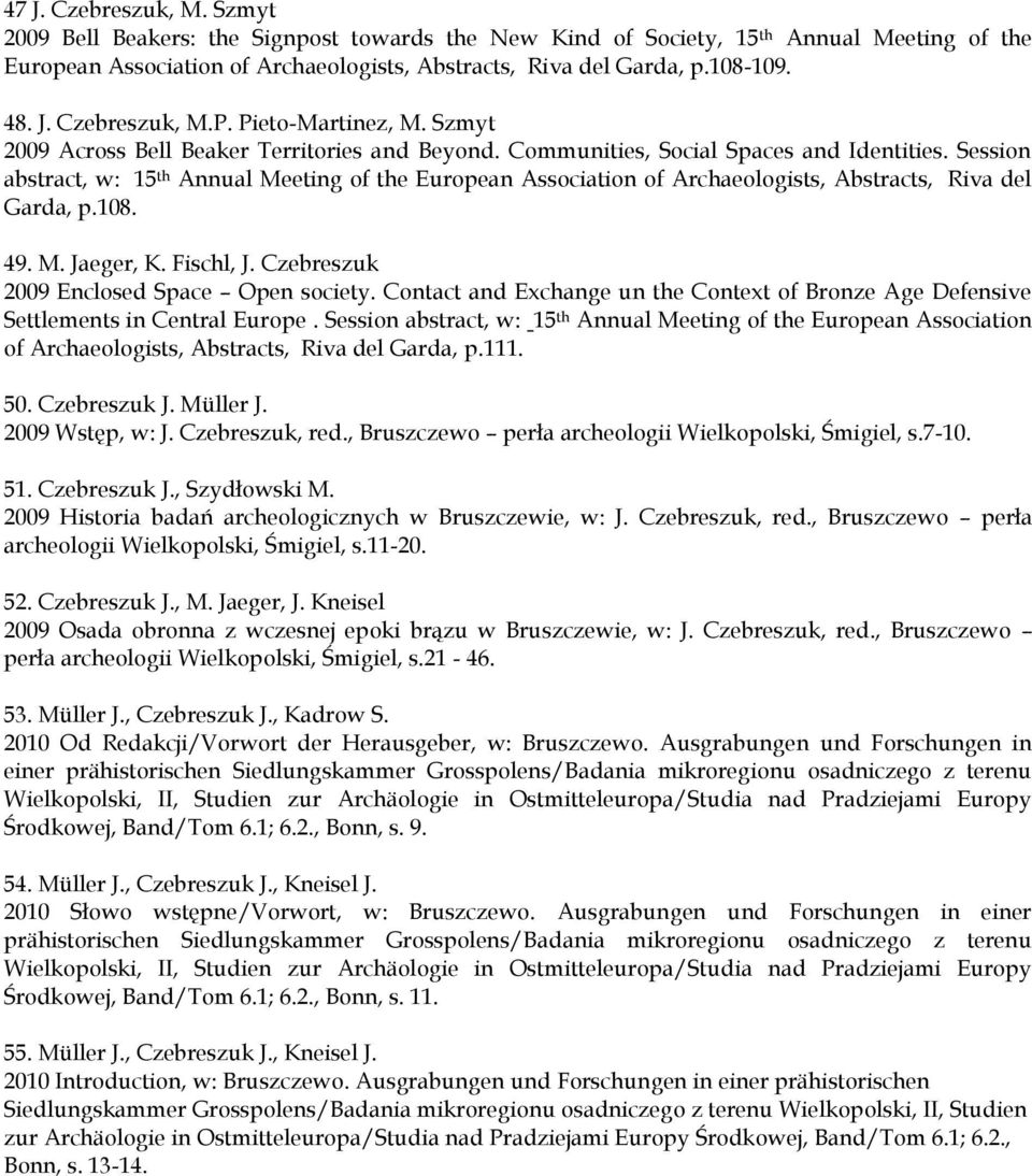 Session abstract, w: 15 th Annual Meeting of the European Association of Archaeologists, Abstracts, Riva del Garda, p.108. 49. M. Jaeger, K. Fischl, J. Czebreszuk 2009 Enclosed Space Open society.