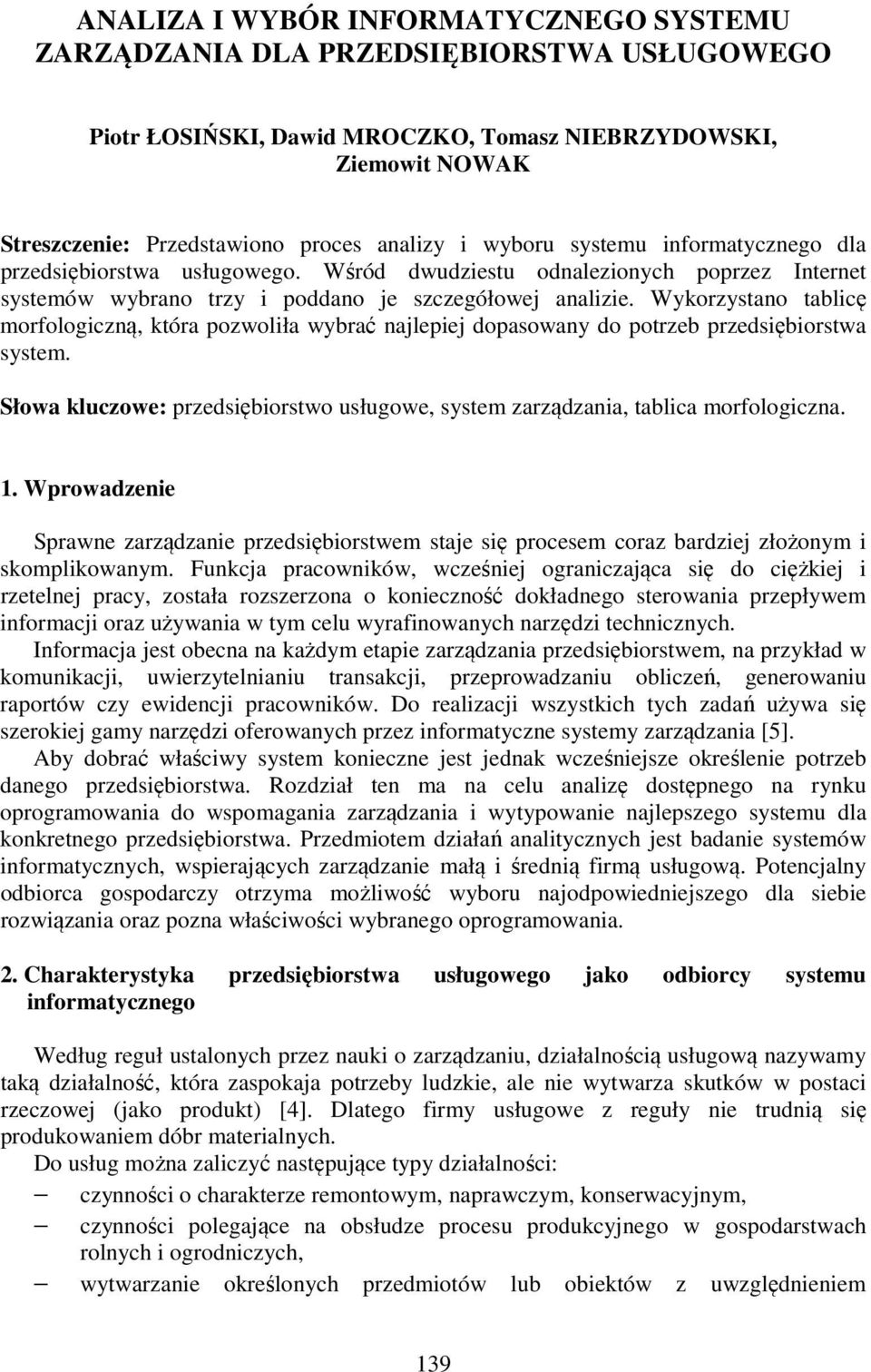 Wykorzystano tablicę morfologiczną, która pozwoliła wybrać najlepiej dopasowany do potrzeb przedsiębiorstwa system.