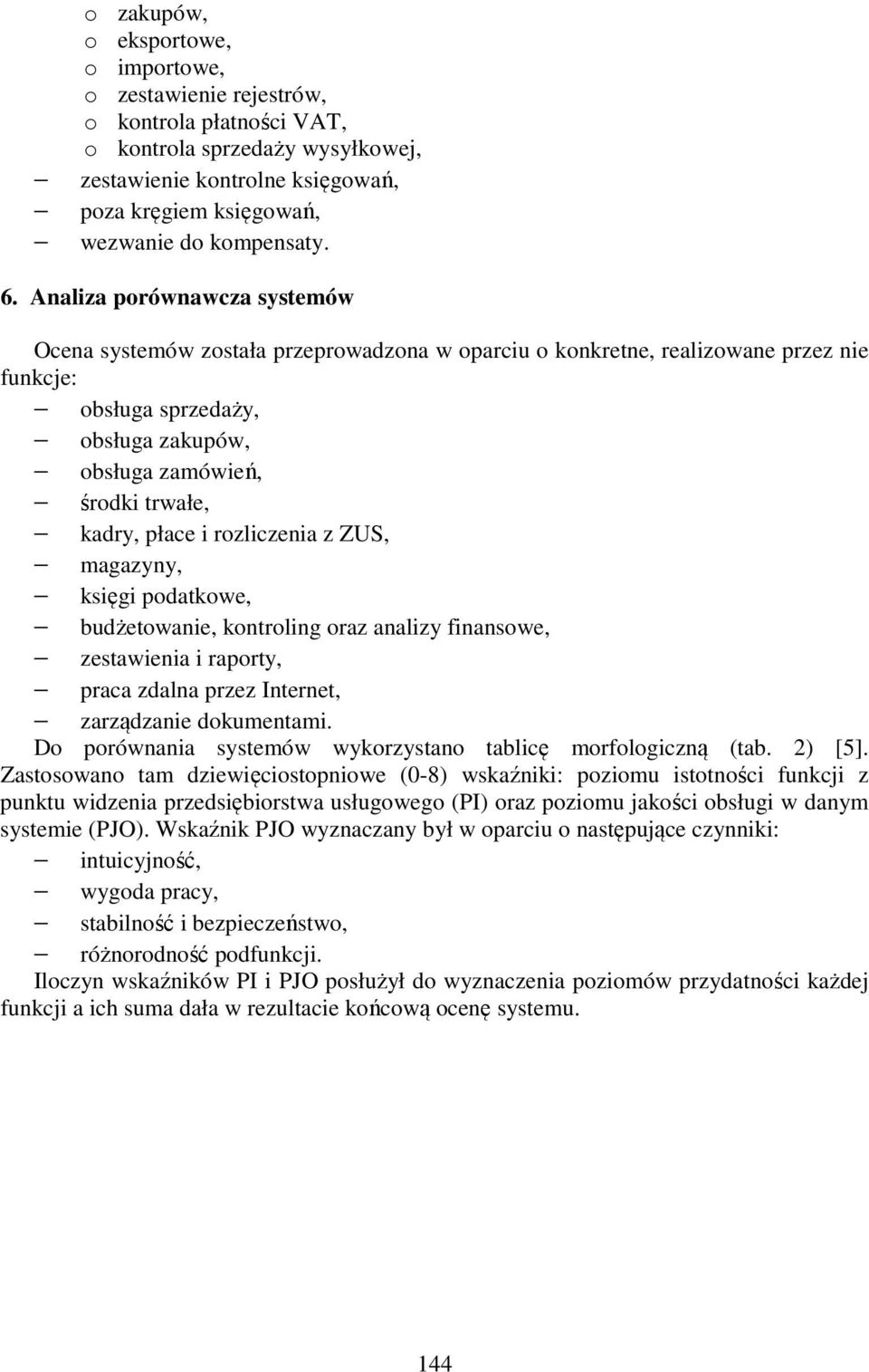 Analiza porównawcza systemów Ocena systemów została przeprowadzona w oparciu o konkretne, realizowane przez nie funkcje: obsługa sprzedaży, obsługa zakupów, obsługa zamówień, środki trwałe, kadry,