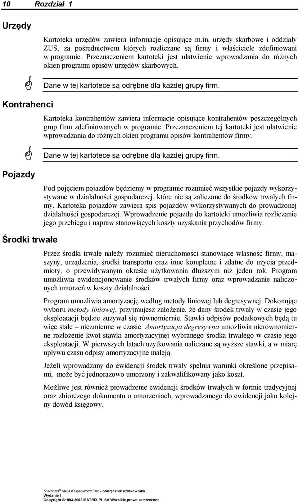 Przeznaczeniem kartoteki jest ułatwienie wprowadzania do różnych okien programu opisów urzędów skarbowych. Dane w tej kartotece są odrębne dla każdej grupy firm.