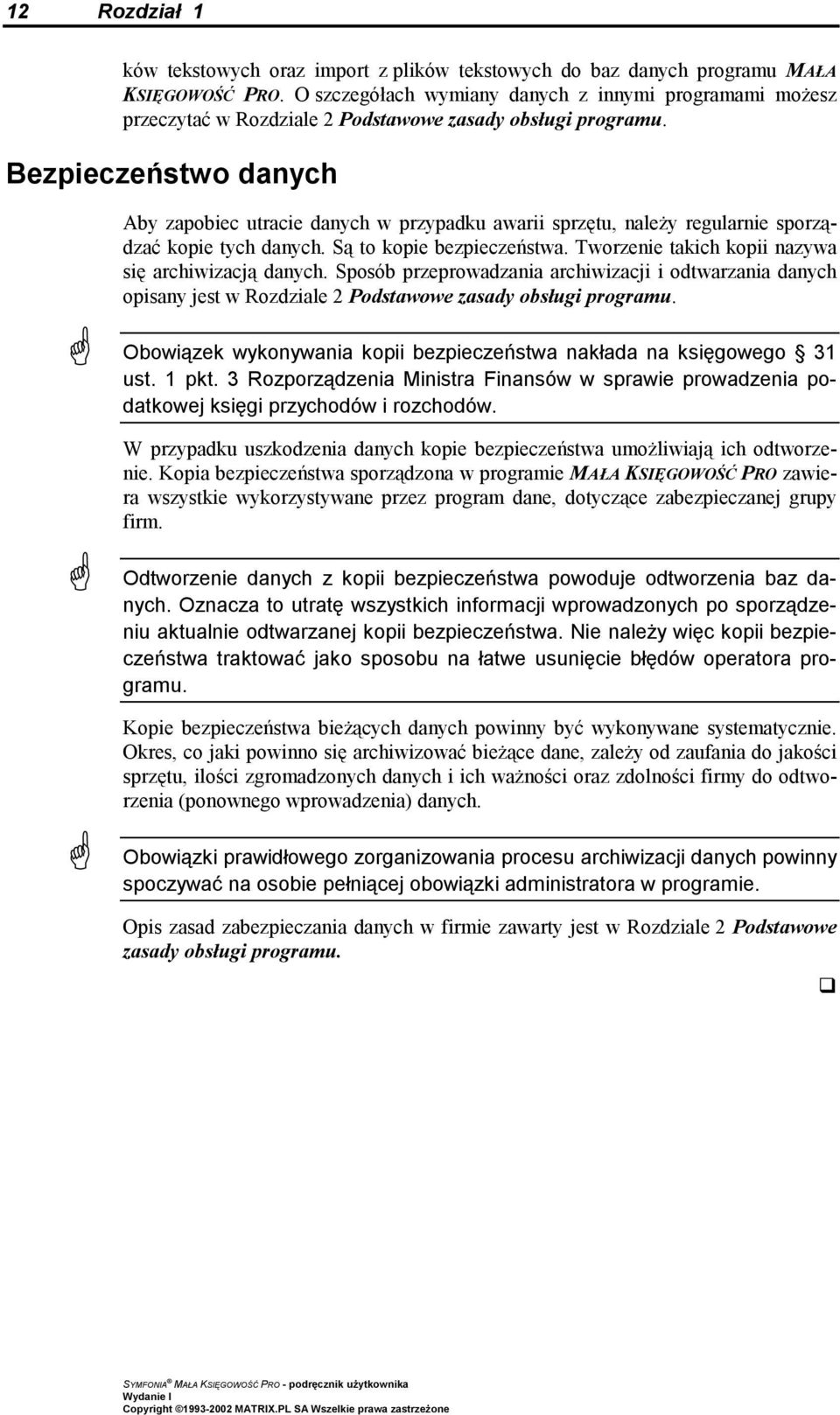 Bezpieczeństwo danych / / / Aby zapobiec utracie danych w przypadku awarii sprzętu, należy regularnie sporządzać kopie tych danych. Są to kopie bezpieczeństwa.