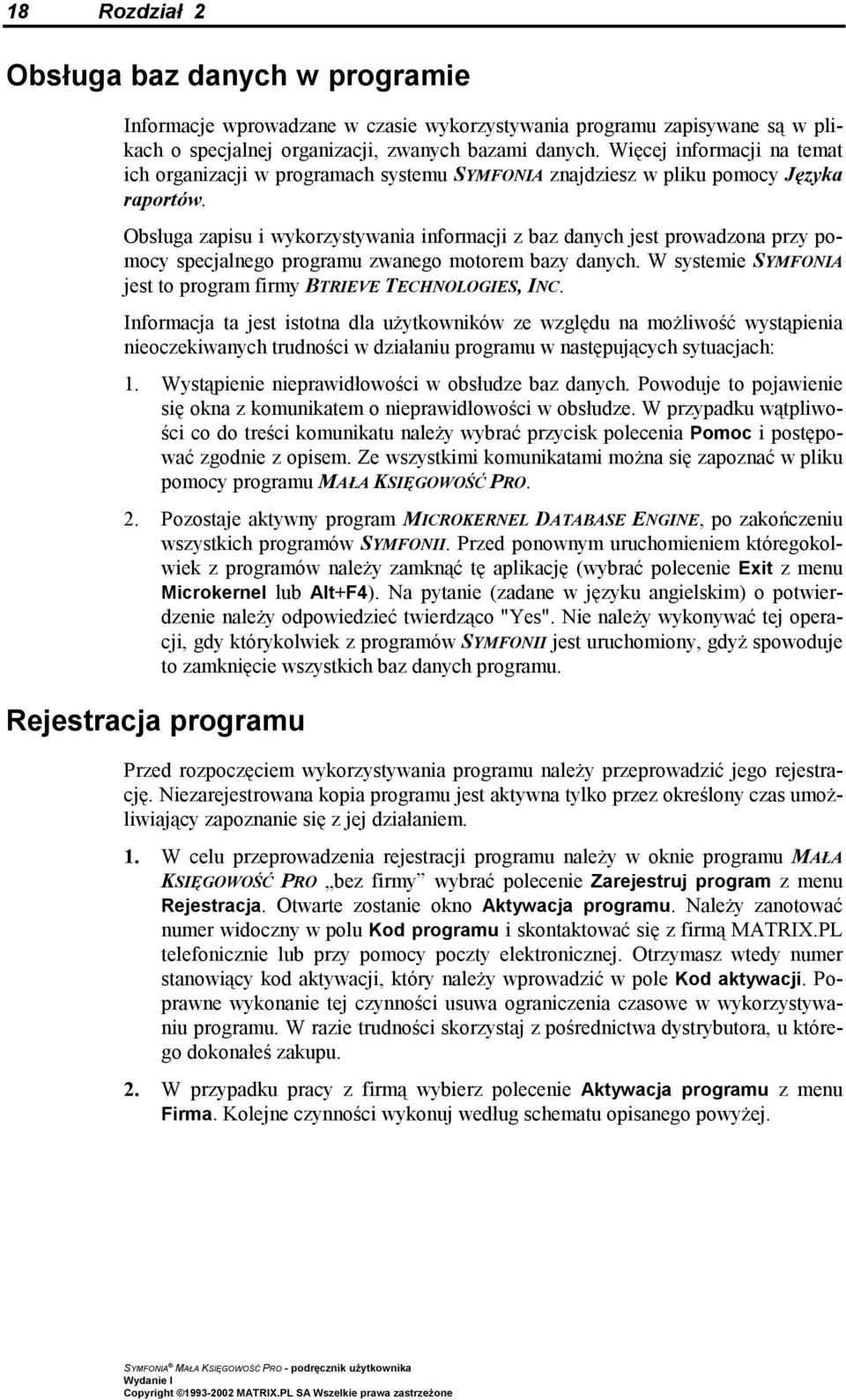 Obsługa zapisu i wykorzystywania informacji z baz danych jest prowadzona przy pomocy specjalnego programu zwanego motorem bazy danych.