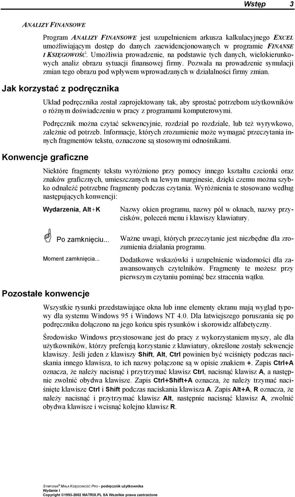 Pozwala na prowadzenie symulacji zmian tego obrazu pod wpływem wprowadzanych w działalności firmy zmian.