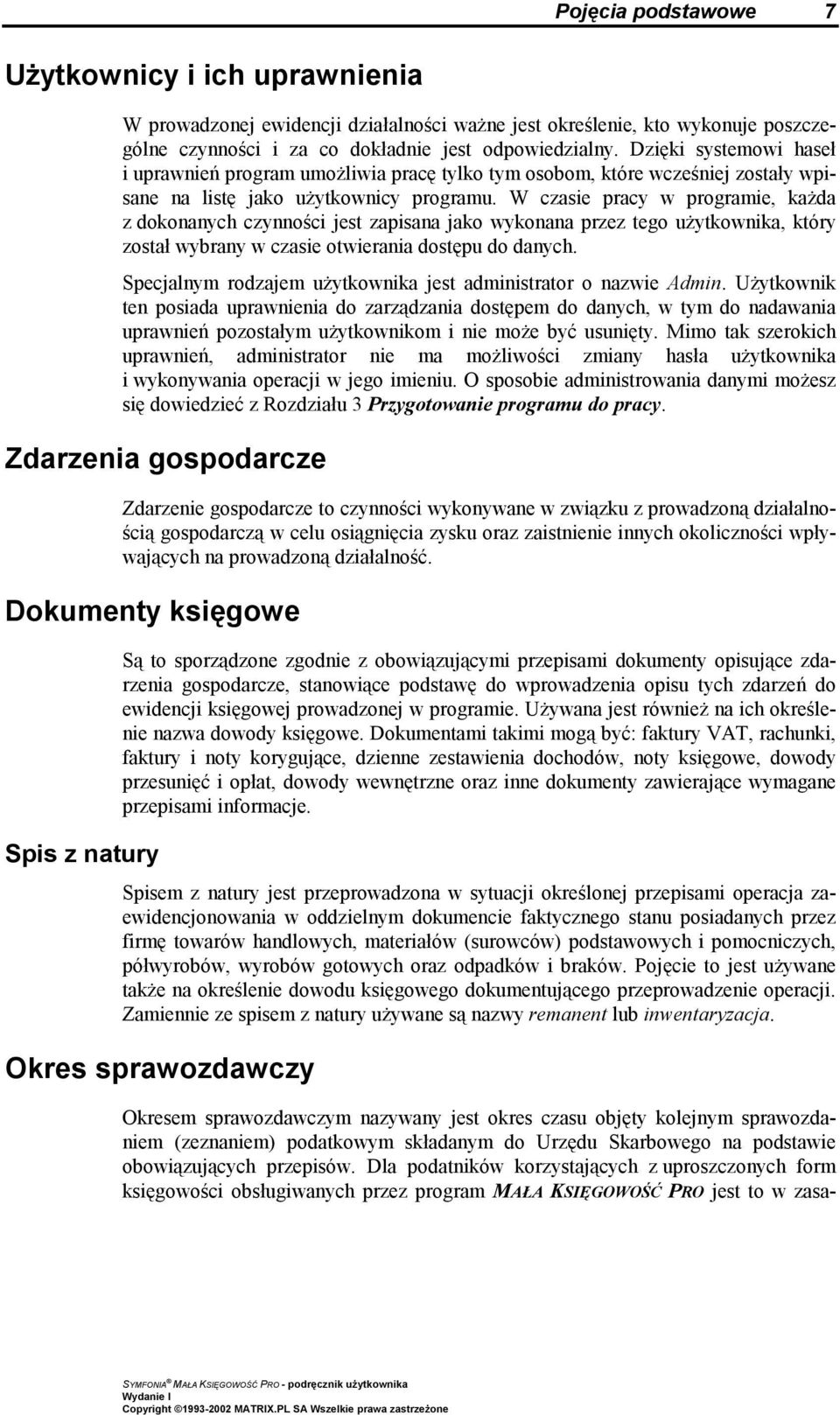 W czasie pracy w programie, każda z dokonanych czynności jest zapisana jako wykonana przez tego użytkownika, który został wybrany w czasie otwierania dostępu do danych.