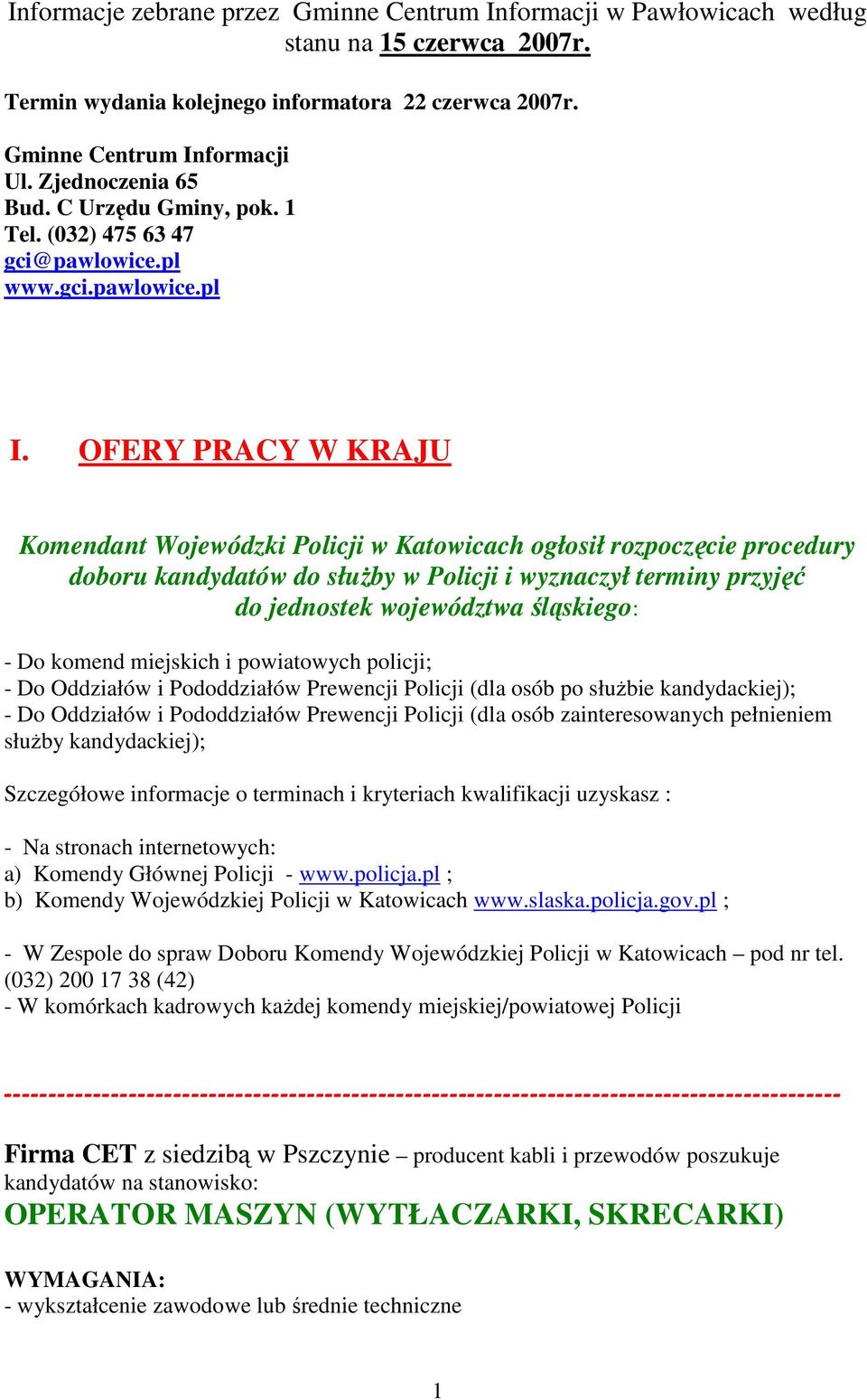 OFERY PRACY W KRAJU Komendant Wojewódzki Policji w Katowicach ogłosił rozpoczęcie procedury doboru kandydatów do słuŝby w Policji i wyznaczył terminy przyjęć do jednostek województwa śląskiego: - Do