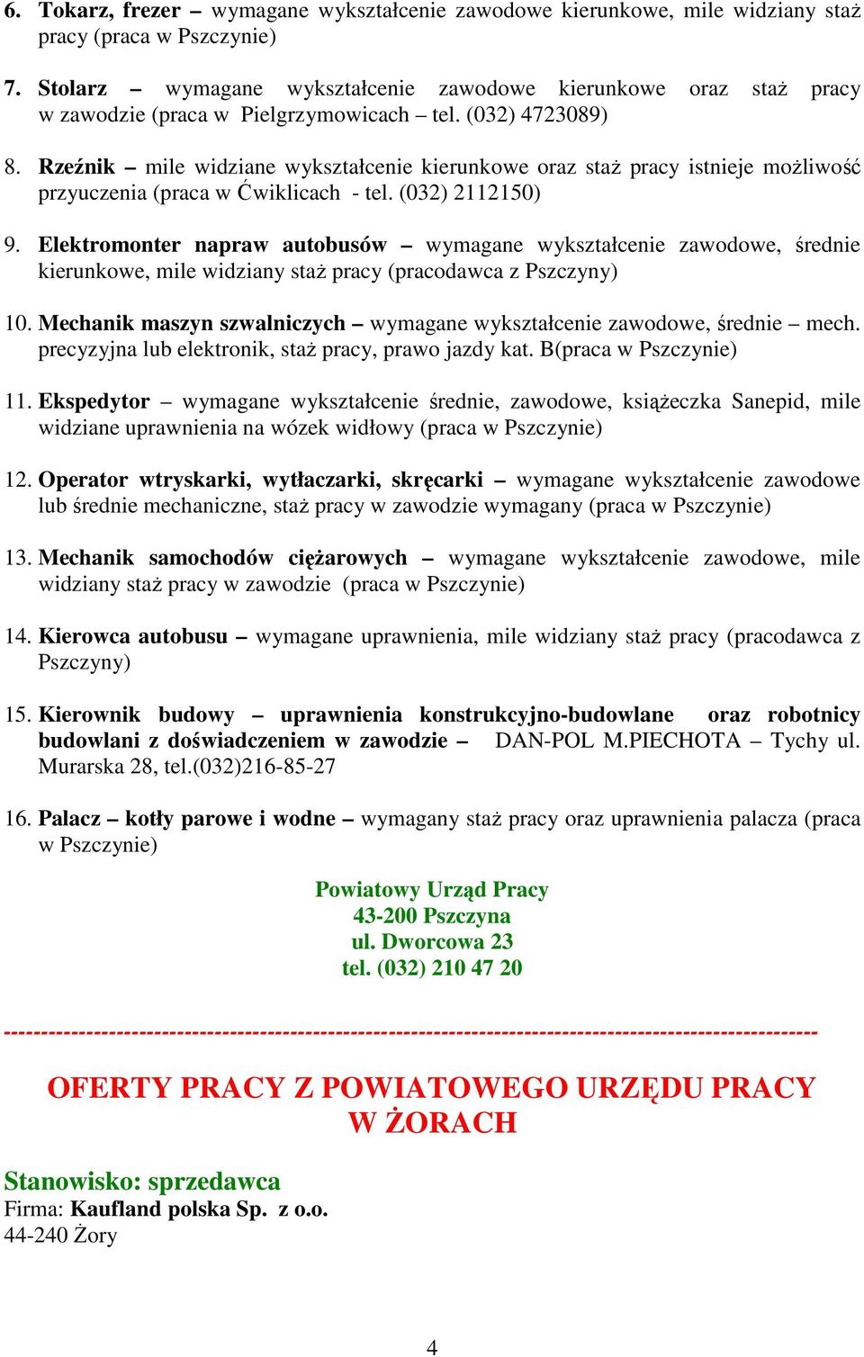 Rzeźnik mile widziane wykształcenie kierunkowe oraz staŝ pracy istnieje moŝliwość przyuczenia (praca w Ćwiklicach - tel. (032) 2112150) 9.