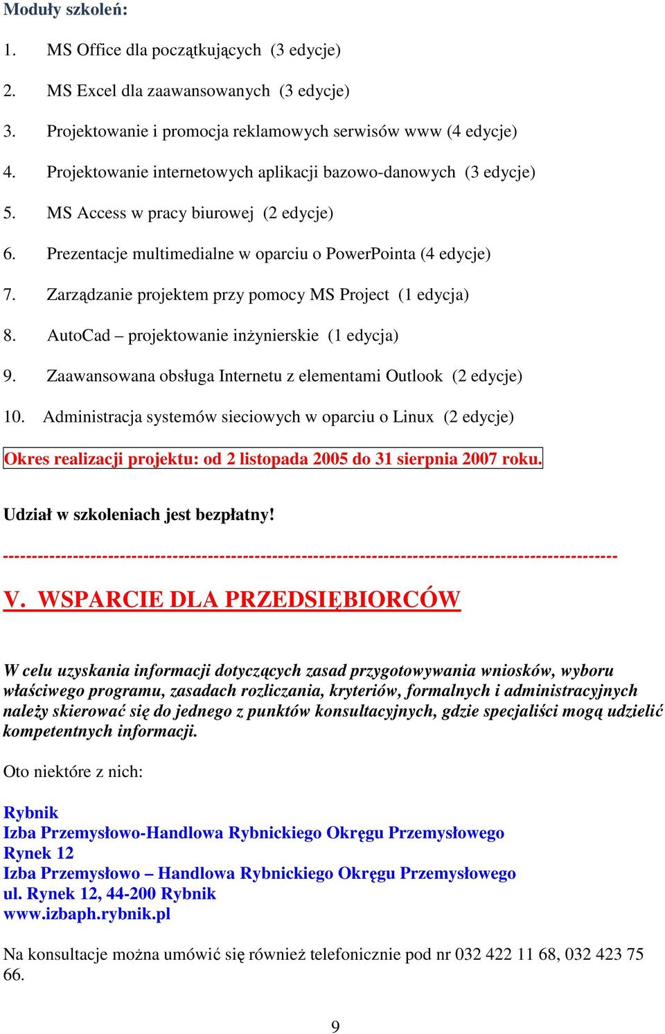 Zarządzanie projektem przy pomocy MS Project (1 edycja) 8. AutoCad projektowanie inŝynierskie (1 edycja) 9. Zaawansowana obsługa Internetu z elementami Outlook (2 edycje) 10.