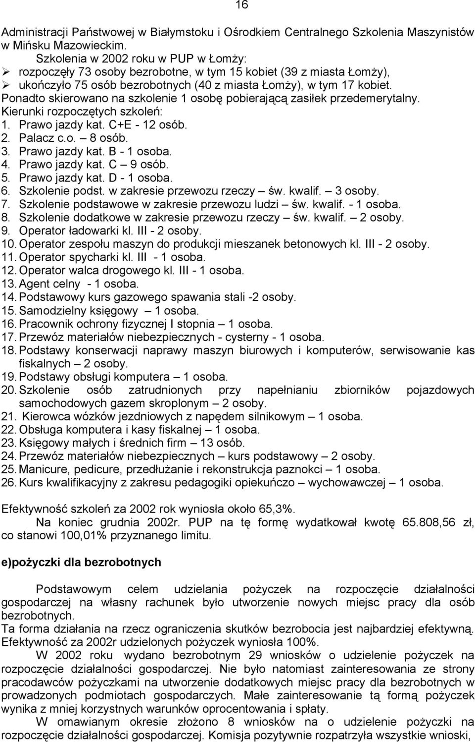 Ponadto skierowano na szkolenie 1 osobę pobierającą zasiłek przedemerytalny. Kierunki rozpoczętych szkoleń: 1. Prawo jazdy kat. C+E - 12 osób. 2. Palacz c.o. 8 osób. 3. Prawo jazdy kat. B - 1 osoba.