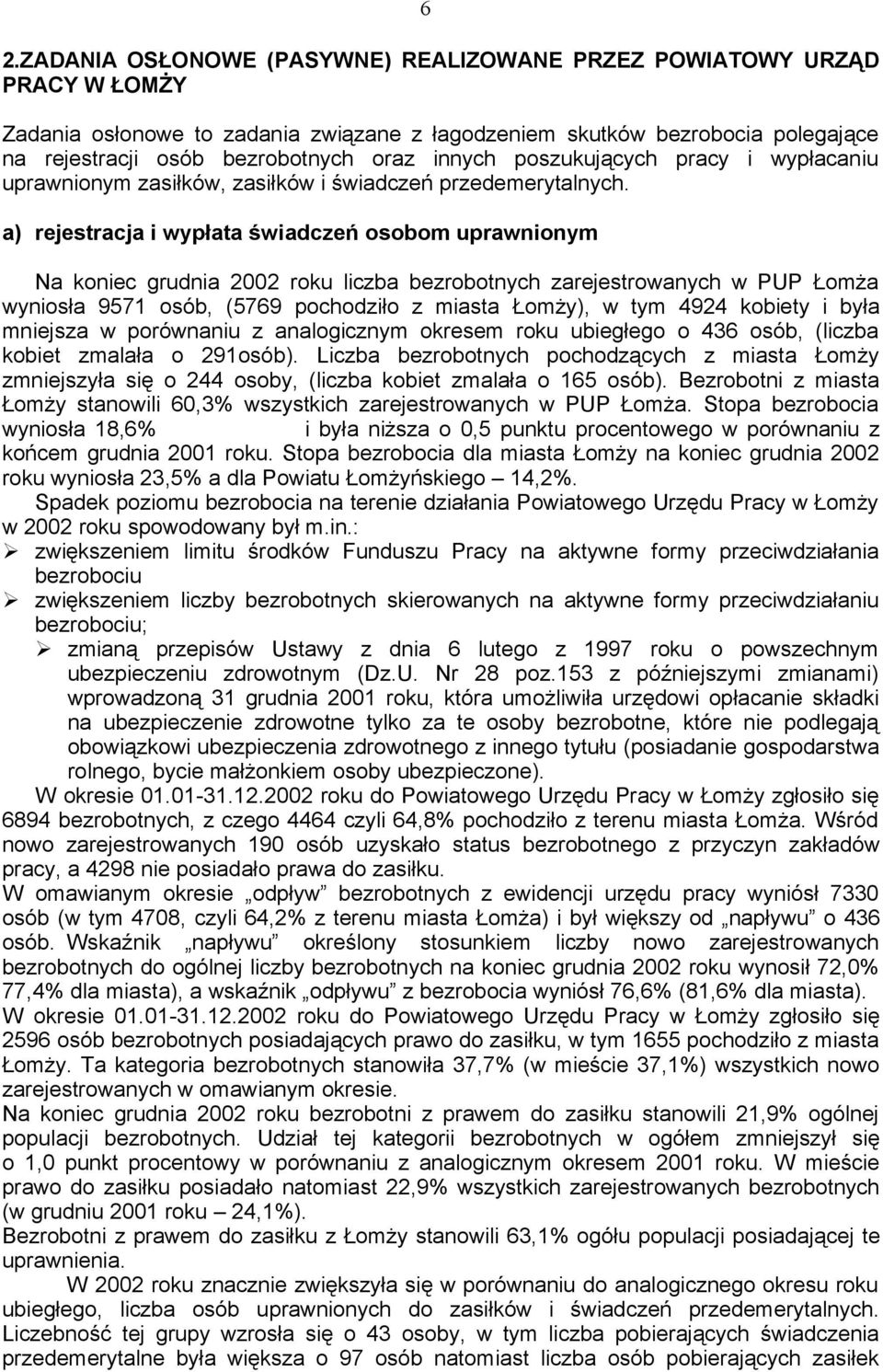 a) rejestracja i wypłata świadczeń osobom uprawnionym 6 Na koniec grudnia 2002 roku liczba bezrobotnych zarejestrowanych w PUP Łomża wyniosła 9571 osób, (5769 pochodziło z miasta Łomży), w tym 4924