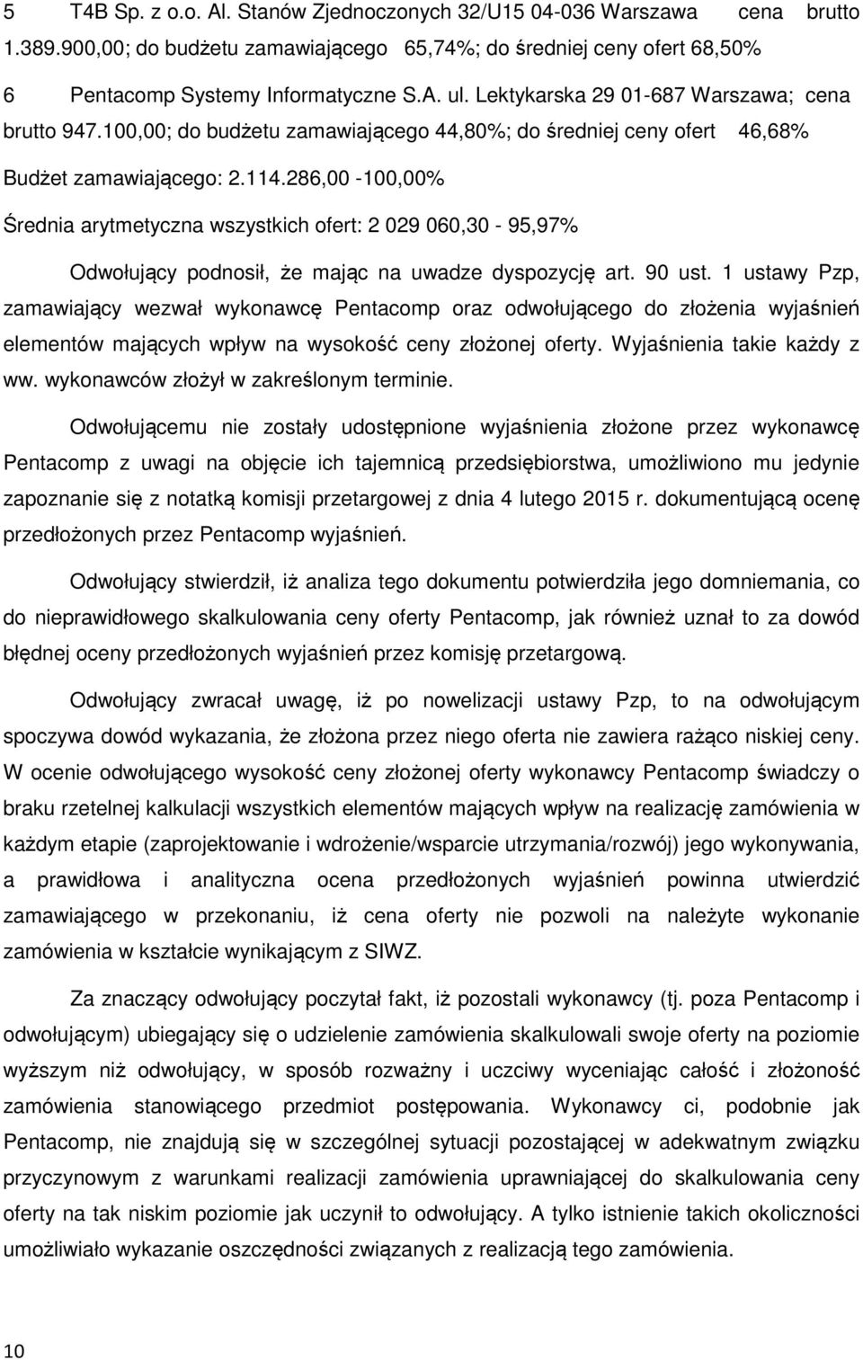 286,00-100,00% Średnia arytmetyczna wszystkich ofert: 2 029 060,30-95,97% Odwołujący podnosił, że mając na uwadze dyspozycję art. 90 ust.