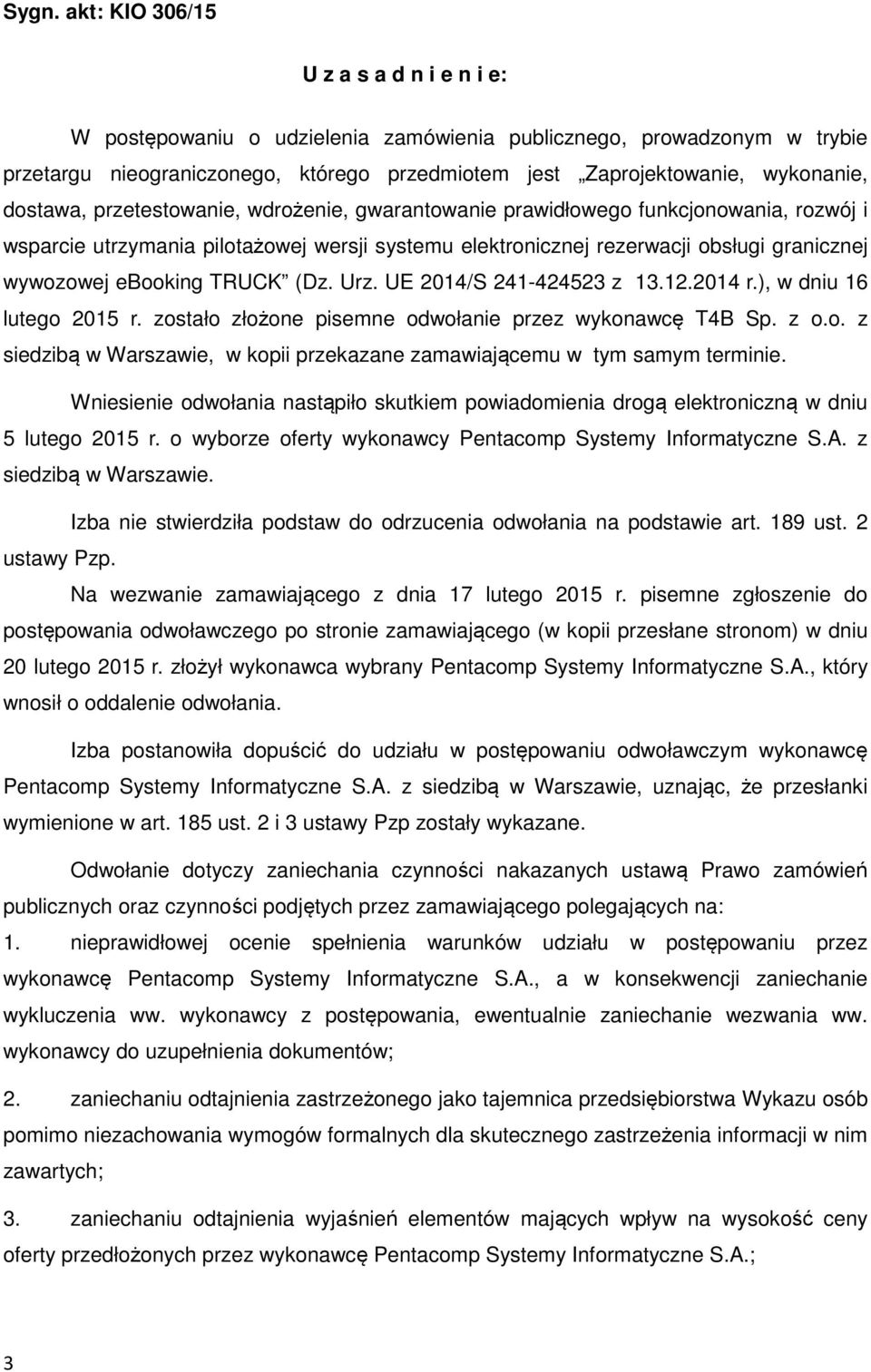 wywozowej ebooking TRUCK (Dz. Urz. UE 2014/S 241-424523 z 13.12.2014 r.), w dniu 16 lutego 2015 r. zostało złożone pisemne odwołanie przez wykonawcę T4B Sp. z o.o. z siedzibą w Warszawie, w kopii przekazane zamawiającemu w tym samym terminie.