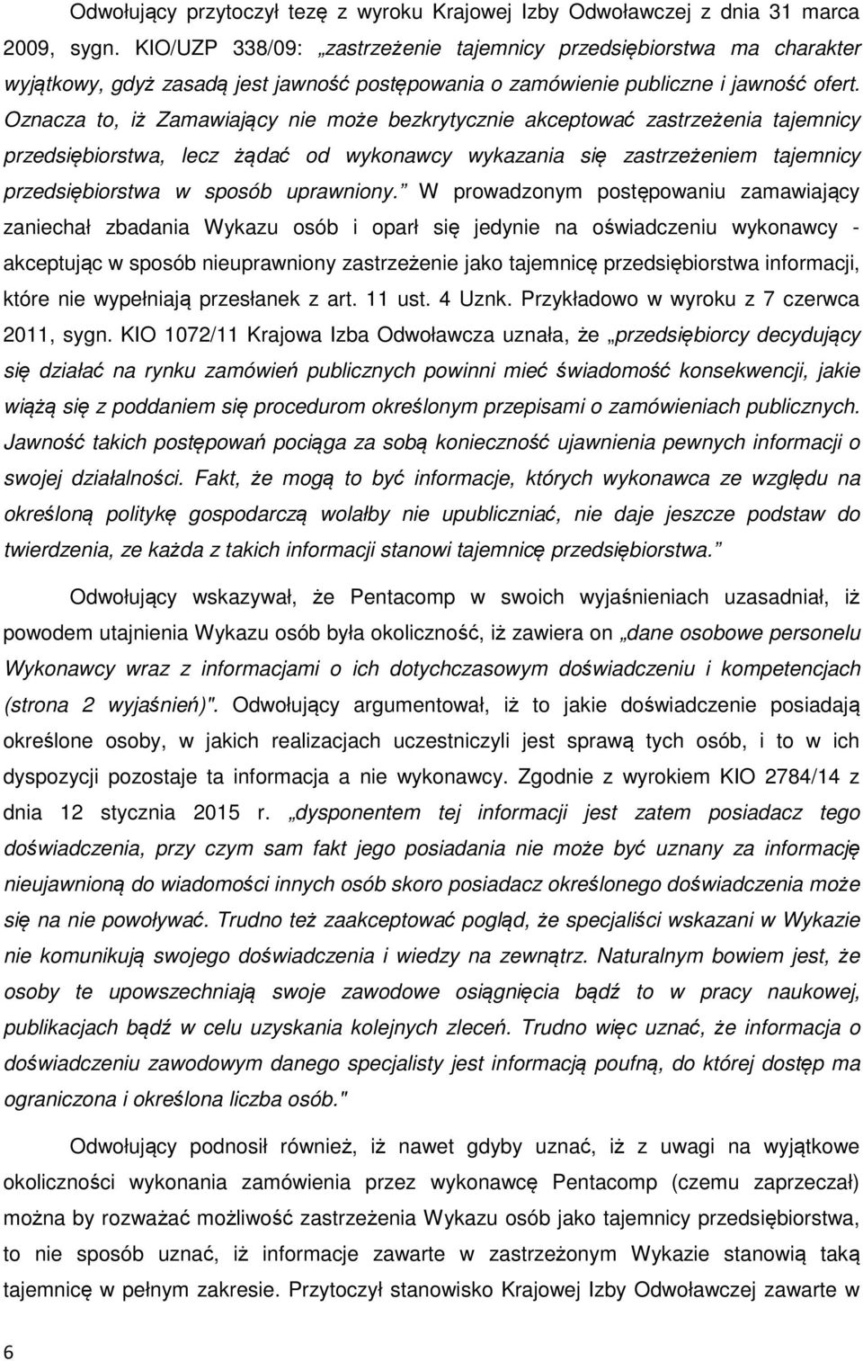 Oznacza to, iż Zamawiający nie może bezkrytycznie akceptować zastrzeżenia tajemnicy przedsiębiorstwa, lecz żądać od wykonawcy wykazania się zastrzeżeniem tajemnicy przedsiębiorstwa w sposób