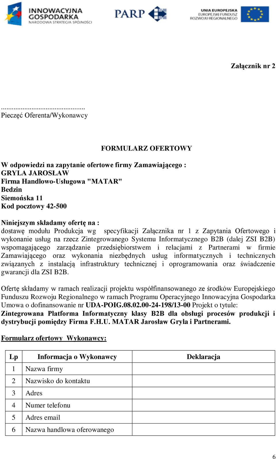 Niniejszym składamy ofertę na : dostawę modułu Produkcja wg specyfikacji Załącznika nr 1 z Zapytania Ofertowego i wykonanie usług na rzecz Zintegrowanego Systemu Informatycznego B2B (dalej ZSI B2B)